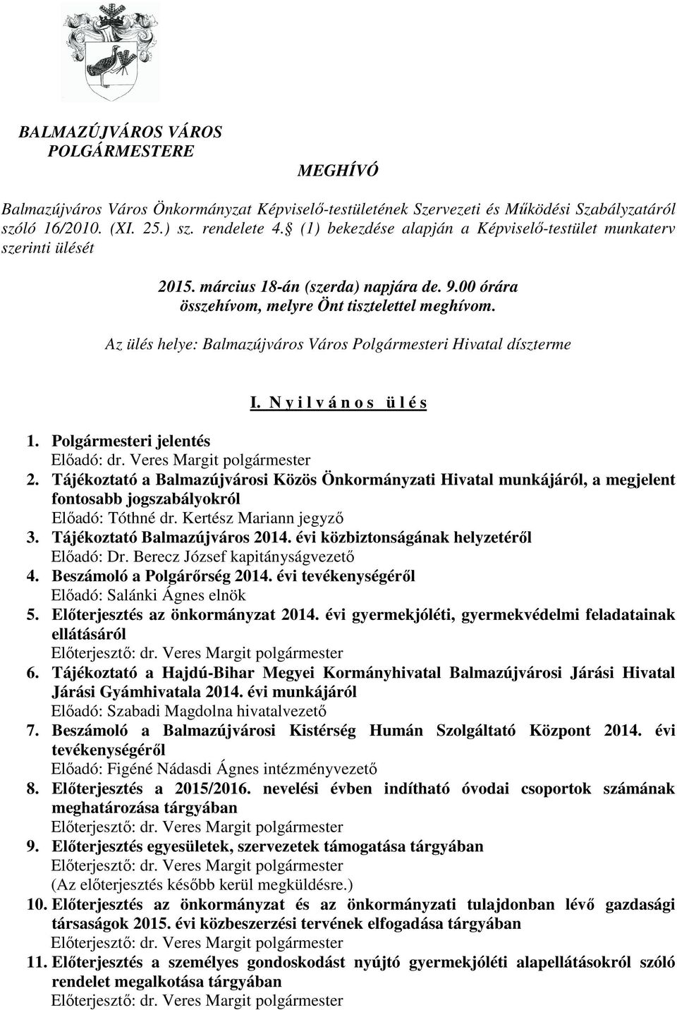 Az ülés helye: Balmazújváros Város Polgármesteri Hivatal díszterme I. N y i l v á n o s ü l é s 1. Polgármesteri jelentés Előadó: dr. Veres Margit polgármester 2.