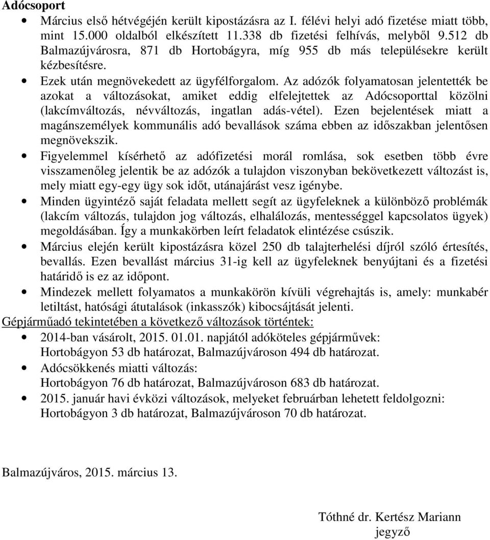 Az adózók folyamatosan jelentették be azokat a változásokat, amiket eddig elfelejtettek az Adócsoporttal közölni (lakcímváltozás, névváltozás, ingatlan adás-vétel).