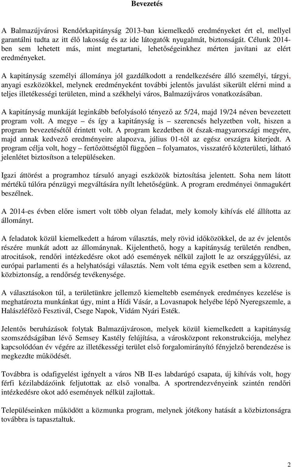 A kapitányság személyi állománya jól gazdálkodott a rendelkezésére álló személyi, tárgyi, anyagi eszközökkel, melynek eredményeként további jelentős javulást sikerült elérni mind a teljes