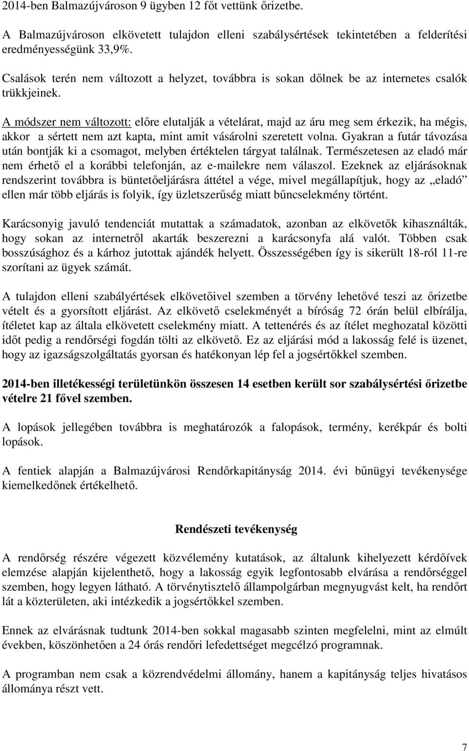 A módszer nem változott: előre elutalják a vételárat, majd az áru meg sem érkezik, ha mégis, akkor a sértett nem azt kapta, mint amit vásárolni szeretett volna.