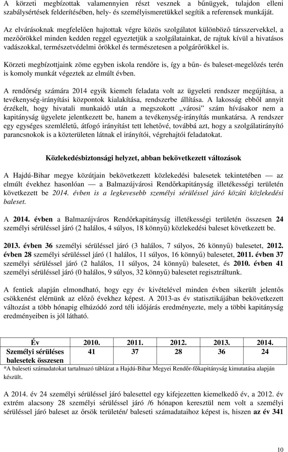 természetvédelmi őrökkel és természetesen a polgárőrökkel is. Körzeti megbízottjaink zöme egyben iskola rendőre is, így a bűn- és baleset-megelőzés terén is komoly munkát végeztek az elmúlt évben.