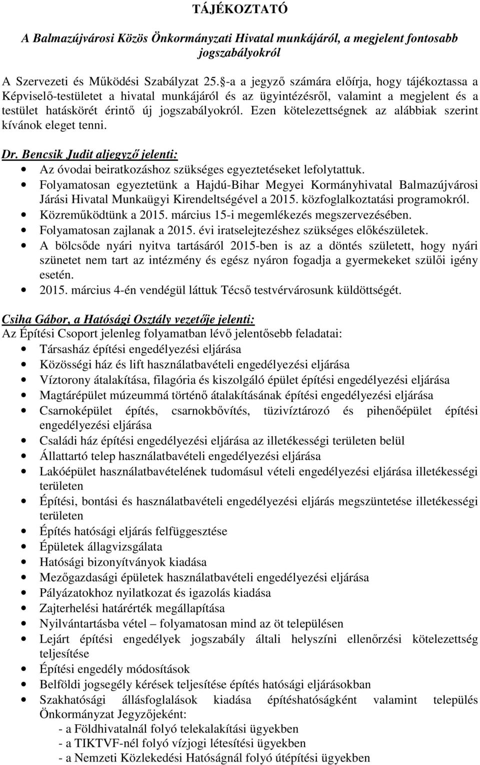 Ezen kötelezettségnek az alábbiak szerint kívánok eleget tenni. Dr. Bencsik Judit aljegyző jelenti: Az óvodai beiratkozáshoz szükséges egyeztetéseket lefolytattuk.