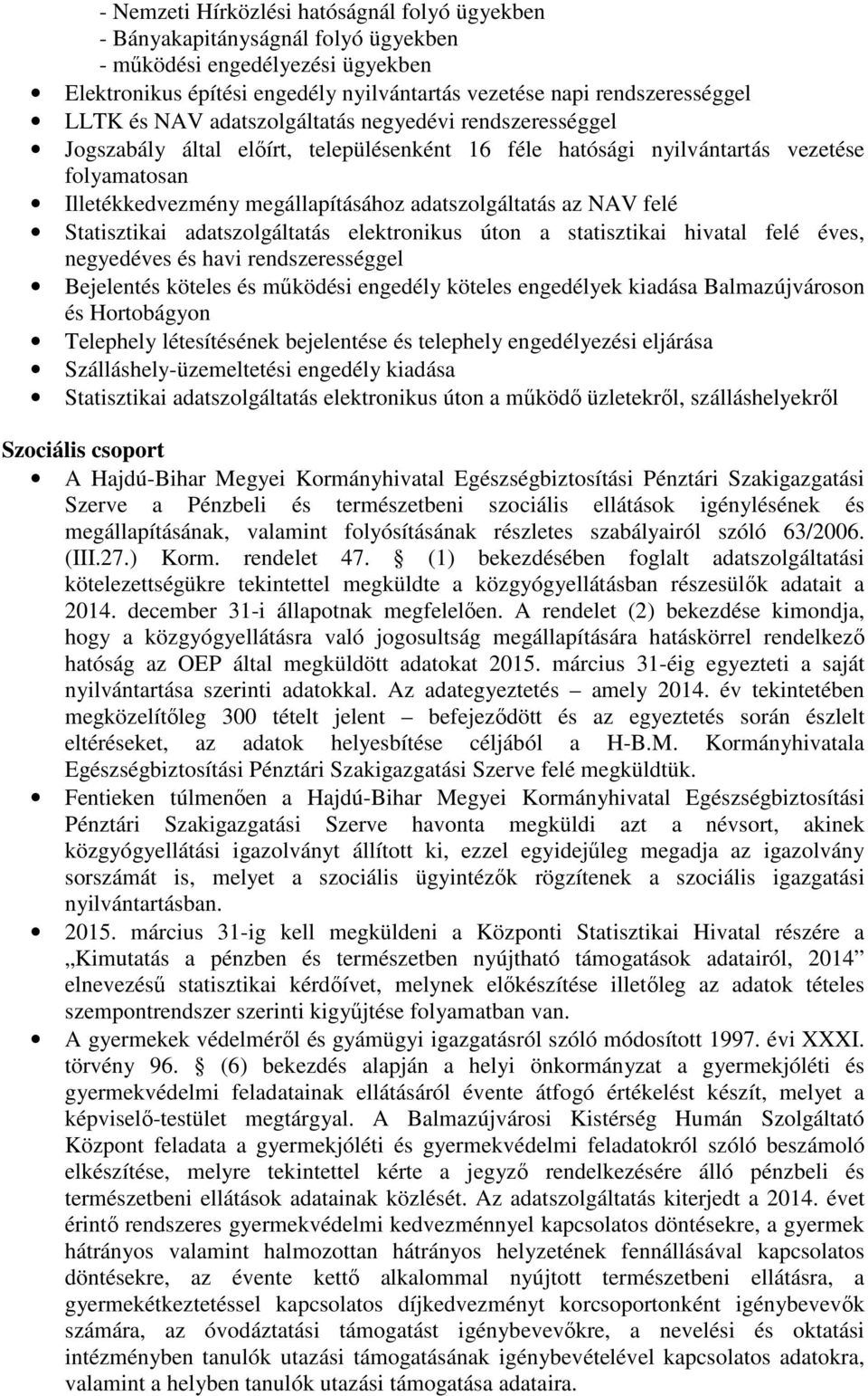 NAV felé Statisztikai adatszolgáltatás elektronikus úton a statisztikai hivatal felé éves, negyedéves és havi rendszerességgel Bejelentés köteles és működési engedély köteles engedélyek kiadása