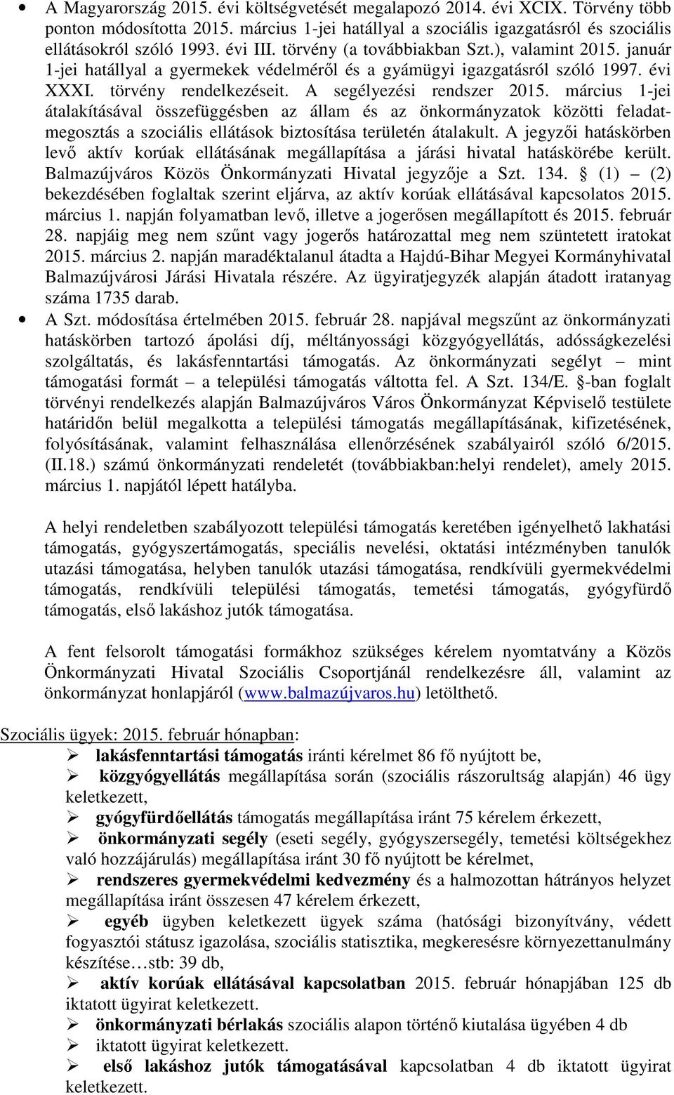 március 1-jei átalakításával összefüggésben az állam és az önkormányzatok közötti feladatmegosztás a szociális ellátások biztosítása területén átalakult.