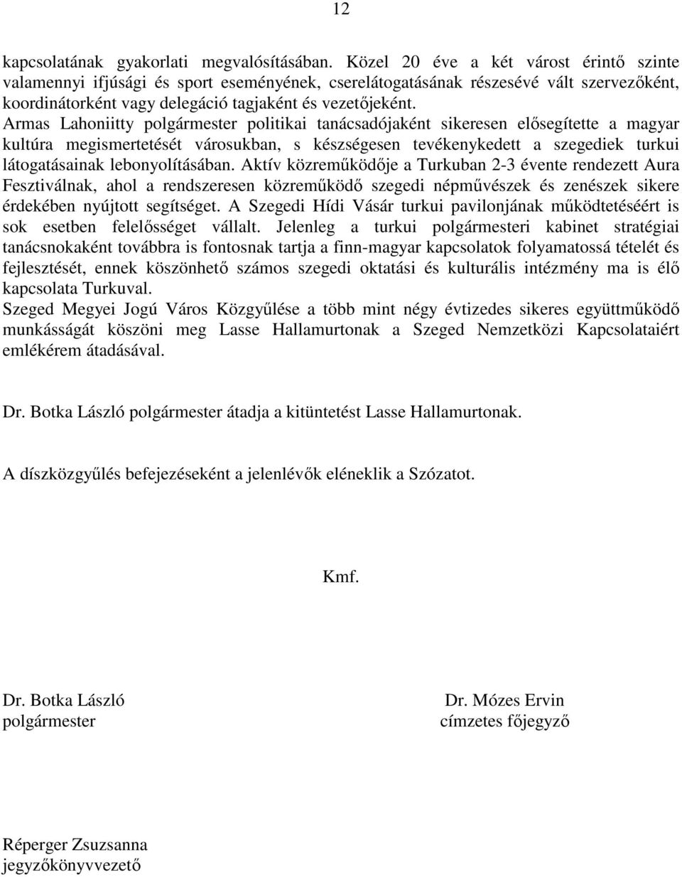 Armas Lahoniitty polgármester politikai tanácsadójaként sikeresen elősegítette a magyar kultúra megismertetését városukban, s készségesen tevékenykedett a szegediek turkui látogatásainak