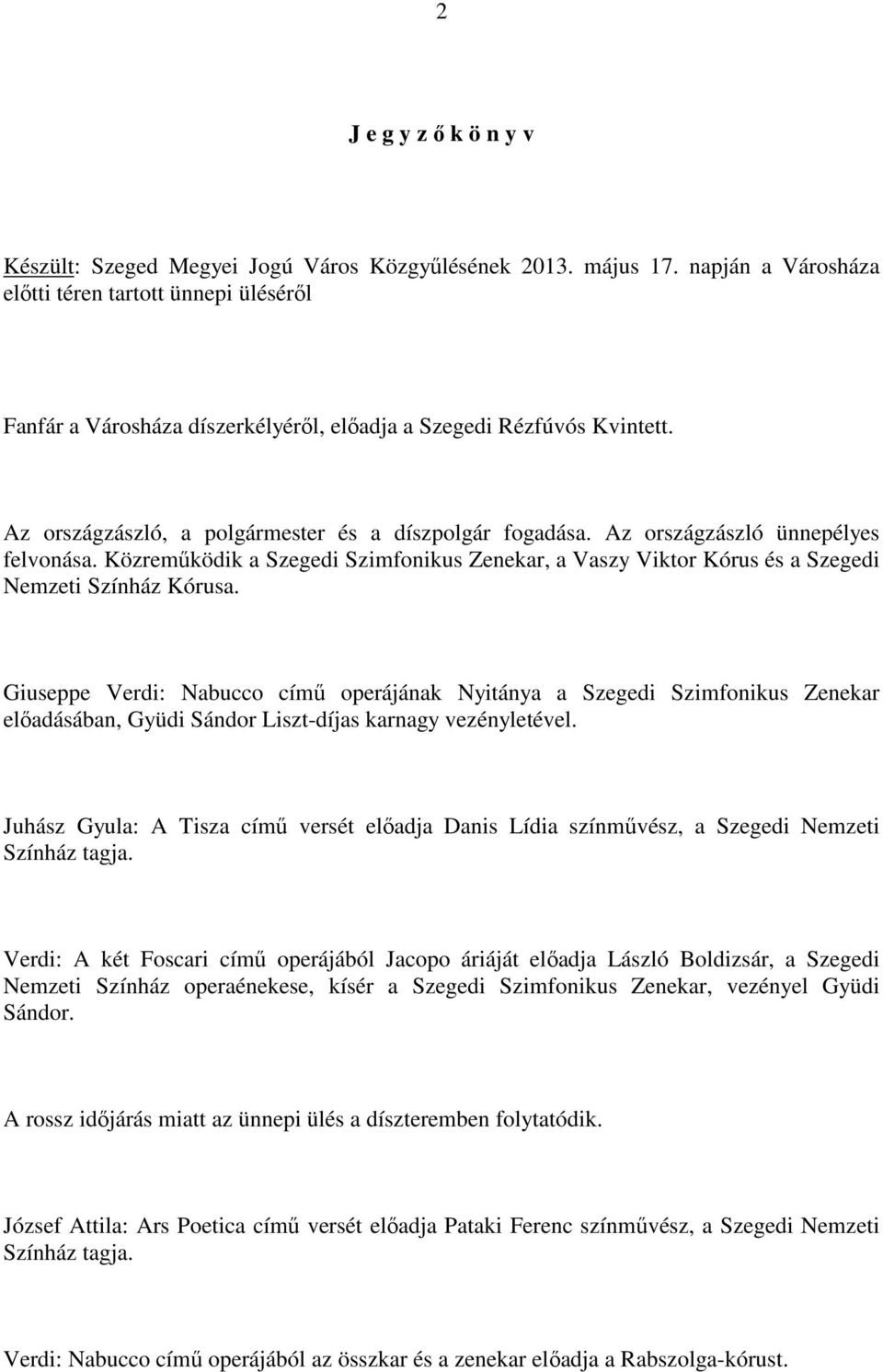Az országzászló ünnepélyes felvonása. Közreműködik a Szegedi Szimfonikus Zenekar, a Vaszy Viktor Kórus és a Szegedi Nemzeti Színház Kórusa.