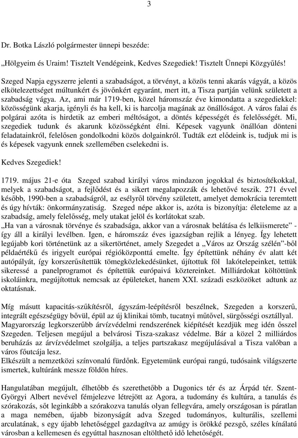 szabadság vágya. Az, ami már 1719-ben, közel háromszáz éve kimondatta a szegediekkel: közösségünk akarja, igényli és ha kell, ki is harcolja magának az önállóságot.