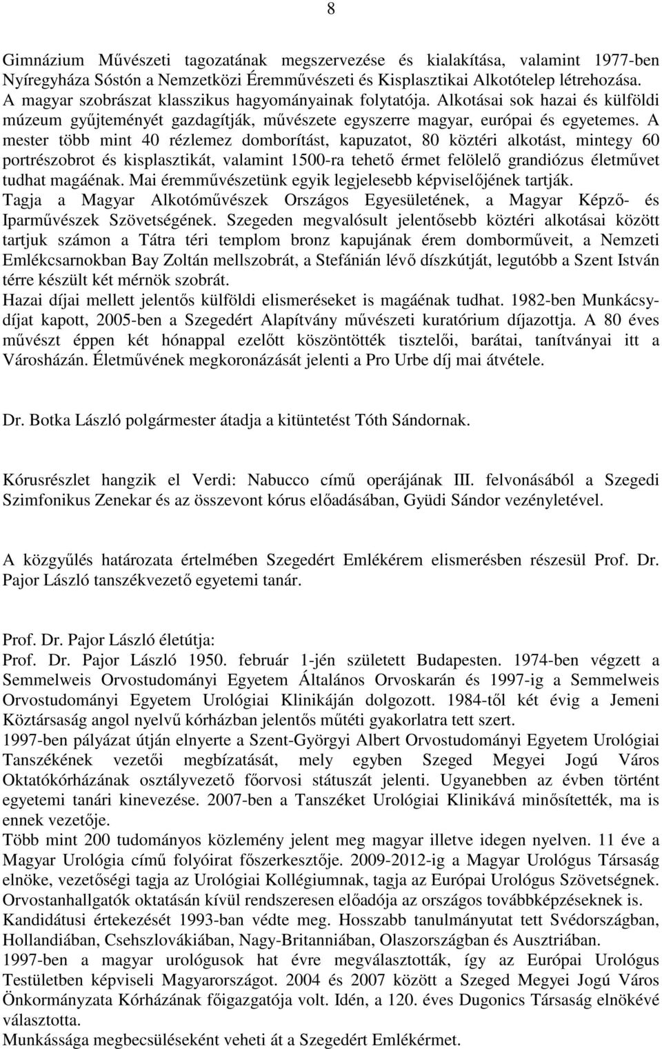 A mester több mint 40 rézlemez domborítást, kapuzatot, 80 köztéri alkotást, mintegy 60 portrészobrot és kisplasztikát, valamint 1500-ra tehető érmet felölelő grandiózus életművet tudhat magáénak.
