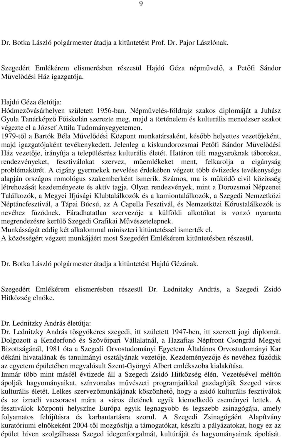 Népművelés-földrajz szakos diplomáját a Juhász Gyula Tanárképző Főiskolán szerezte meg, majd a történelem és kulturális menedzser szakot végezte el a József Attila Tudományegyetemen.