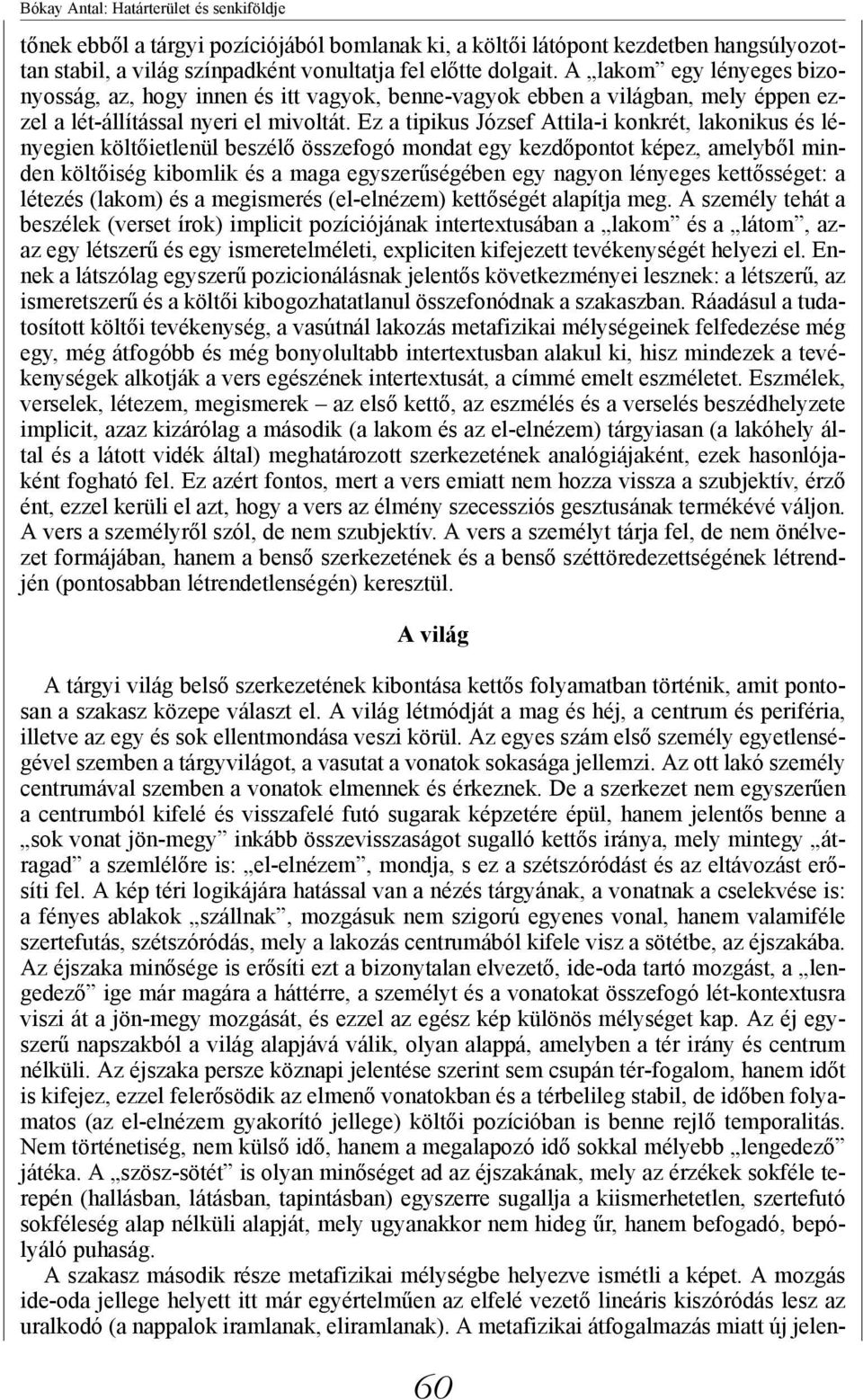 Ez a tipikus József Attila-i konkrét, lakonikus és lényegien költőietlenül beszélő összefogó mondat egy kezdőpontot képez, amelyből minden költőiség kibomlik és a maga egyszerűségében egy nagyon