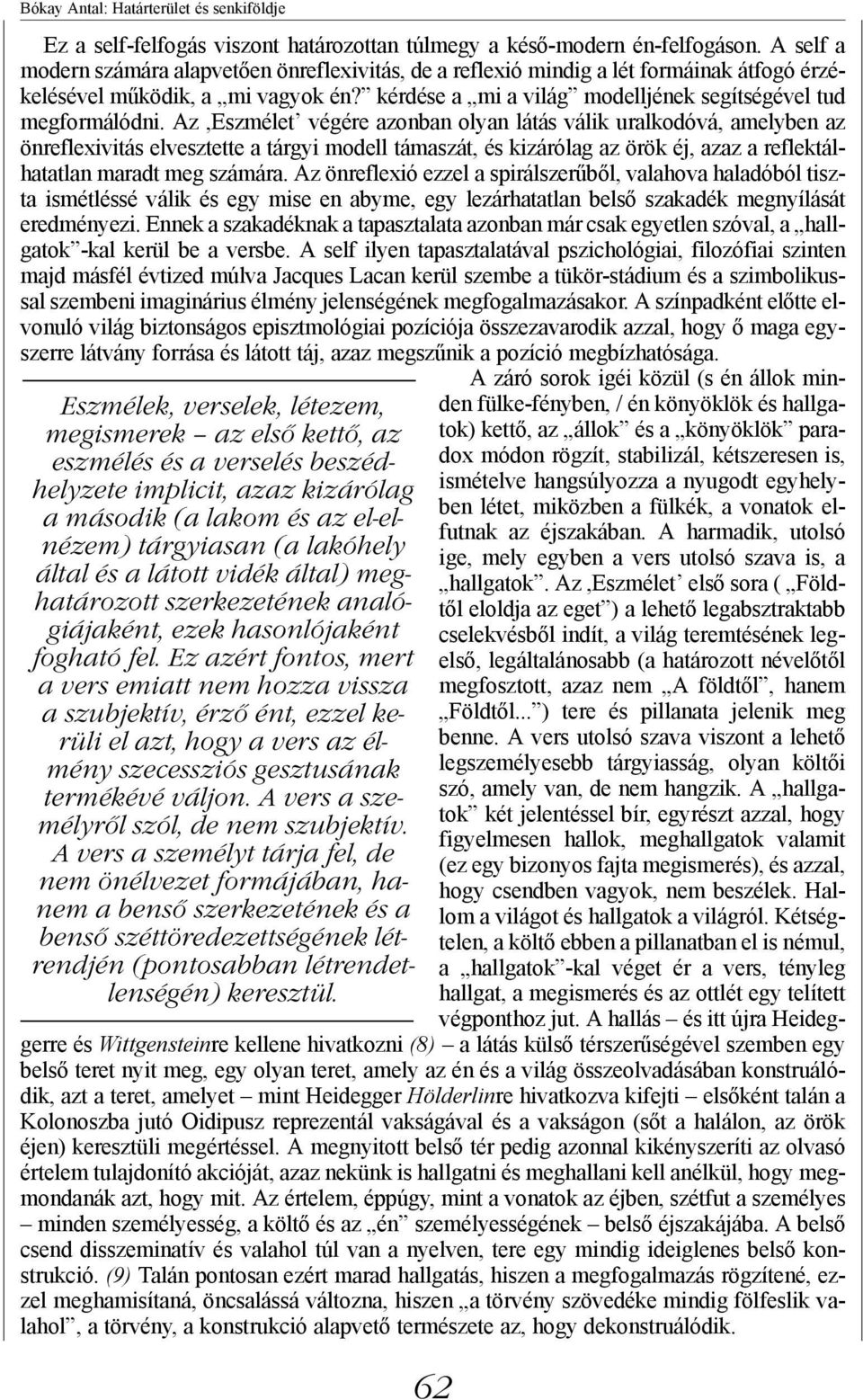 Az,Eszmélet végére azonban olyan látás válik uralkodóvá, amelyben az önreflexivitás elvesztette a tárgyi modell támaszát, és kizárólag az örök éj, azaz a reflektálhatatlan maradt meg számára.