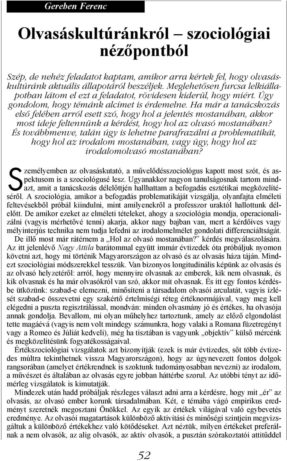 Ha már a tanácskozás első felében arról esett szó, hogy hol a jelentés mostanában, akkor most ideje feltennünk a kérdést, hogy hol az olvasó mostanában?