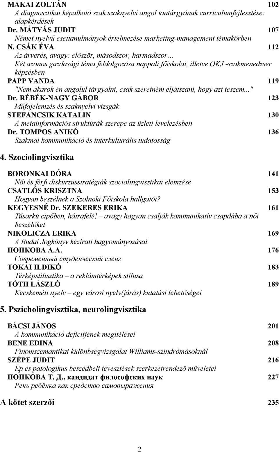 CSÁK ÉVA 112 Az árverés, avagy: először, másodszor, harmadszor Két azonos gazdasági téma feldolgozása nappali főiskolai, illetve OKJ -szakmenedzser képzésben PAPP VANDA 119 "Nem akarok én angolul