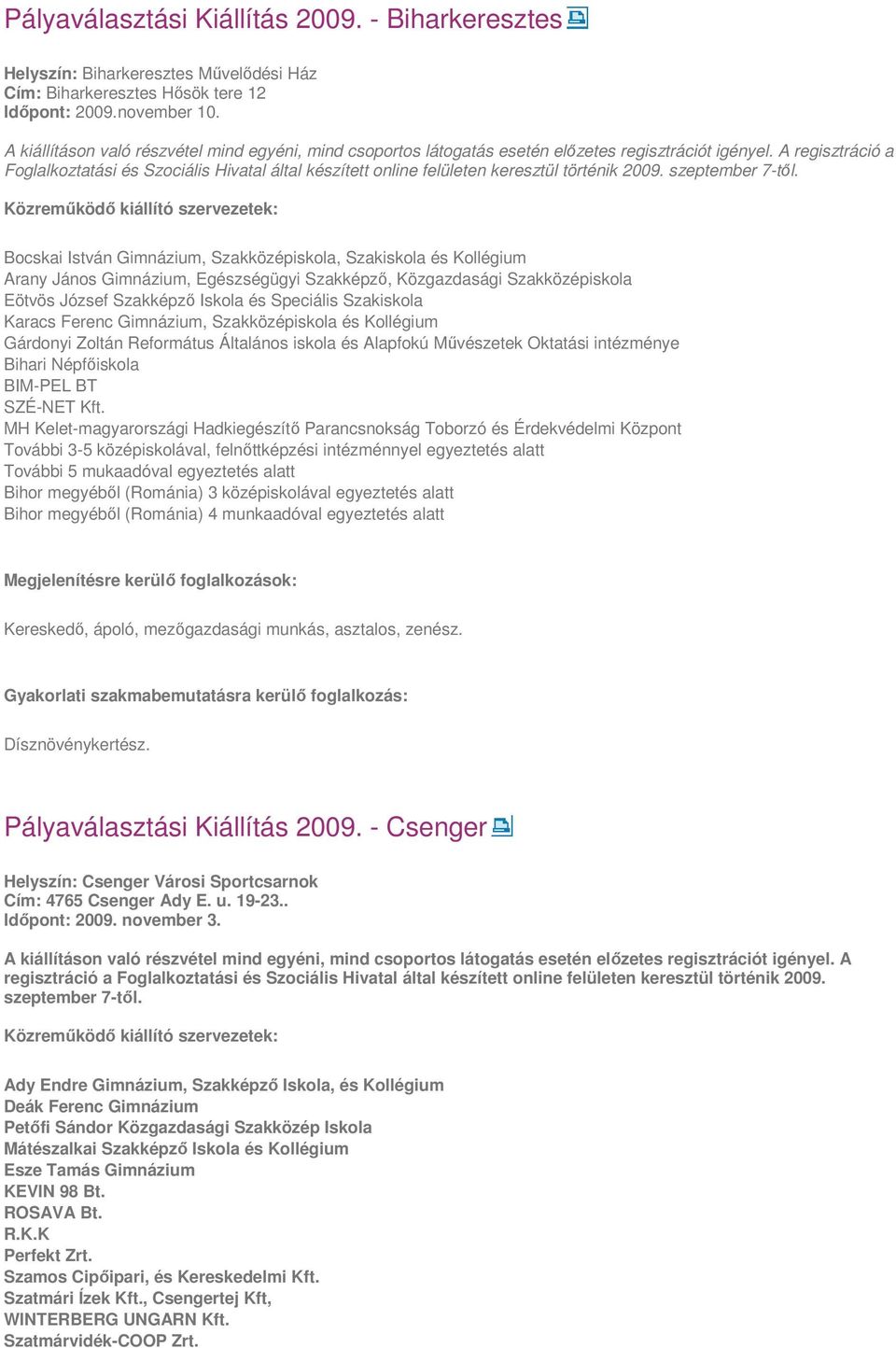 Közreműködő kiállító szervezetek: Bocskai István Gimnázium, Szakközépiskola, Szakiskola és Kollégium Arany János Gimnázium, Egészségügyi Szakképző, Közgazdasági Szakközépiskola Eötvös József