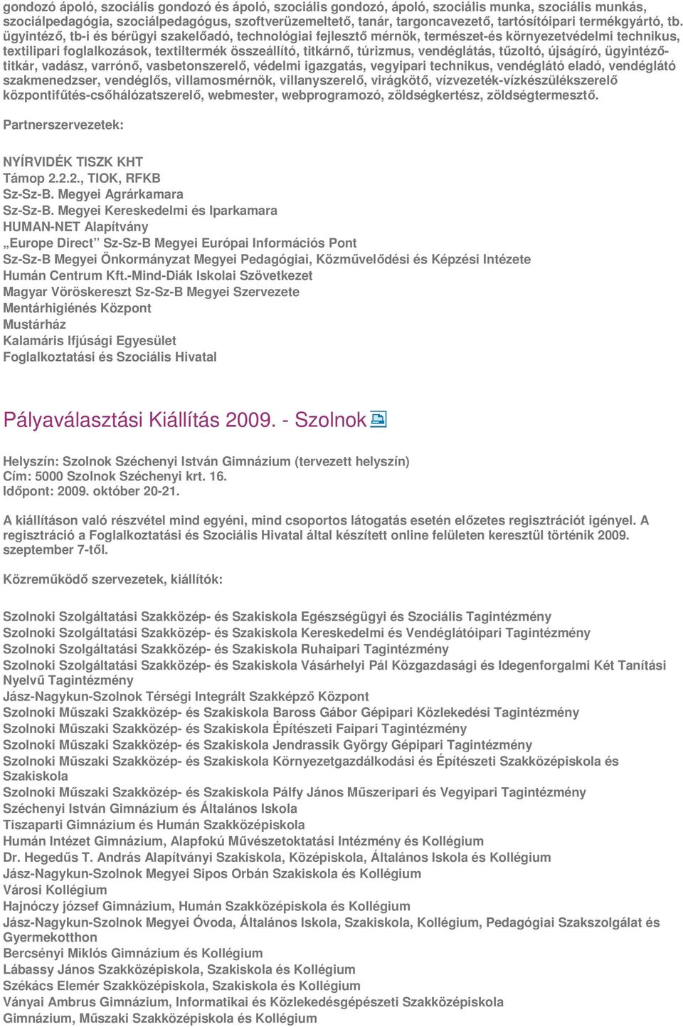 ügyintéző, tb-i és bérügyi szakelőadó, technológiai fejlesztő mérnök, természet-és környezetvédelmi technikus, textilipari foglalkozások, textiltermék összeállító, titkárnő, túrizmus, vendéglátás,