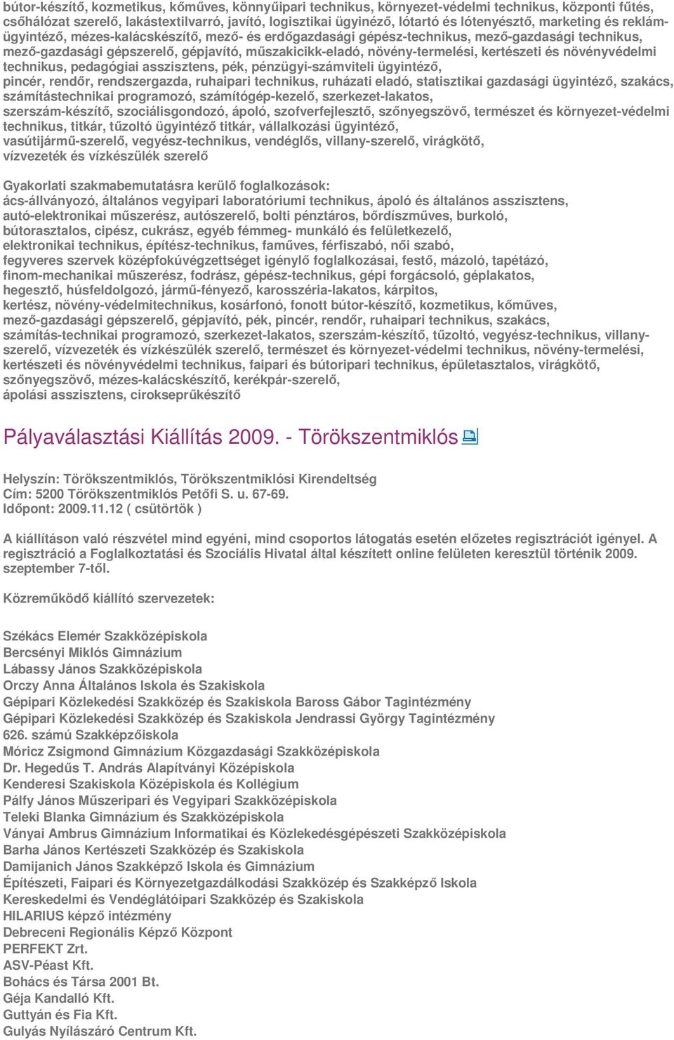 kertészeti és növényvédelmi technikus, pedagógiai asszisztens, pék, pénzügyi-számviteli ügyintéző, pincér, rendőr, rendszergazda, ruhaipari technikus, ruházati eladó, statisztikai gazdasági