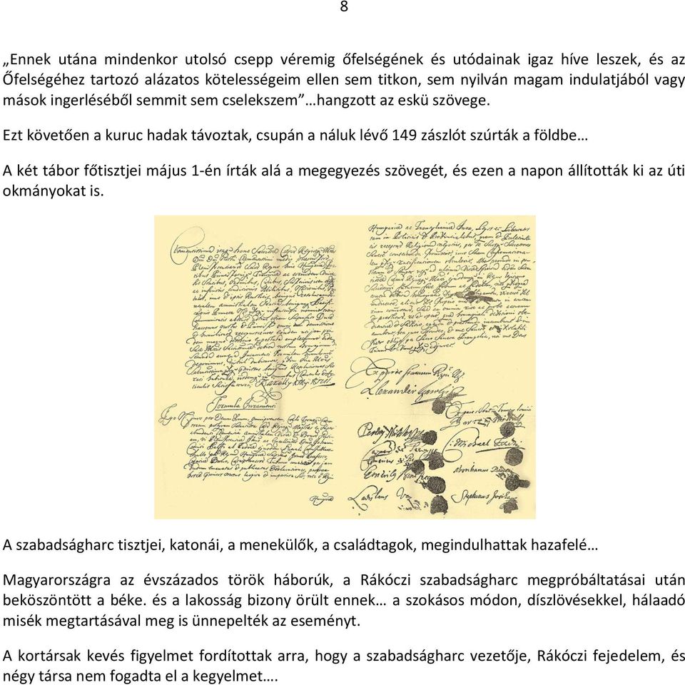 Ezt követően a kuruc hadak távoztak, csupán a náluk lévő 149 zászlót szúrták a földbe A két tábor főtisztjei május 1-én írták alá a megegyezés szövegét, és ezen a napon állították ki az úti