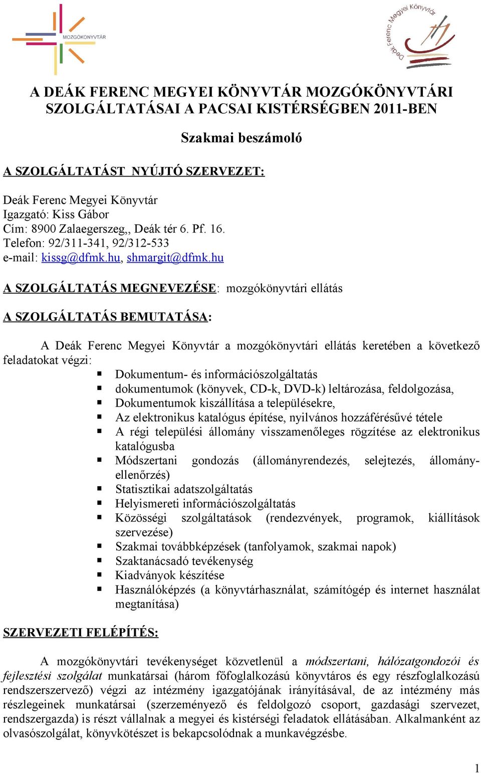 hu A SZOLGÁLTATÁS MEGNEVEZÉSE: mozgókönyvtári ellátás A SZOLGÁLTATÁS BEMUTATÁSA: A Deák Ferenc Megyei Könyvtár a mozgókönyvtári ellátás keretében a következő feladatokat végzi: Dokumentum- és