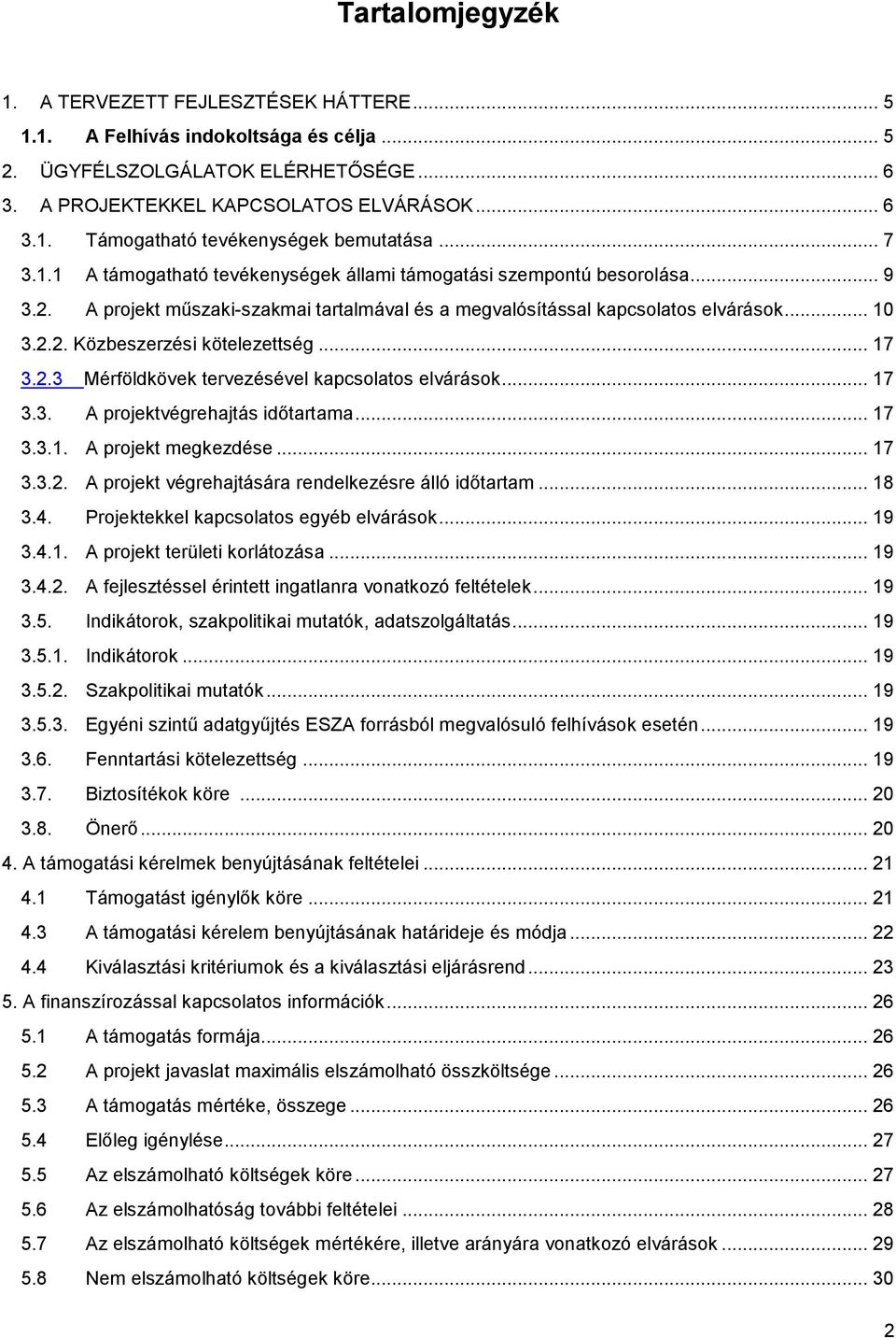 .. 17 3.2.3 Mérföldkövek tervezésével kapcsolatos elvárások... 17 3.3. A projektvégrehajtás időtartama... 17 3.3.1. A projekt megkezdése... 17 3.3.2. A projekt végrehajtására rendelkezésre álló időtartam.