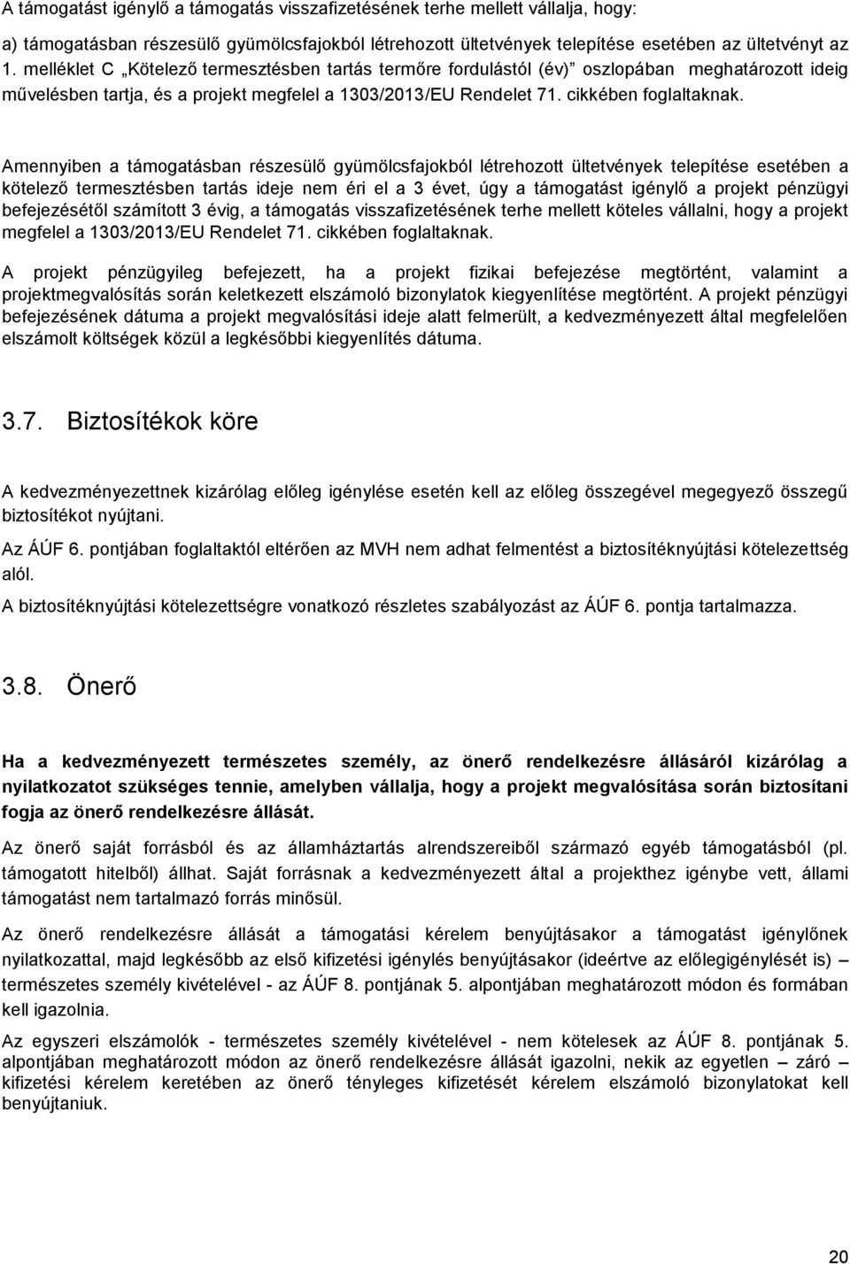 Amennyiben a támogatásban részesülő gyümölcsfajokból létrehozott ültetvények telepítése esetében a kötelező termesztésben tartás ideje nem éri el a 3 évet, úgy a támogatást igénylő a projekt pénzügyi