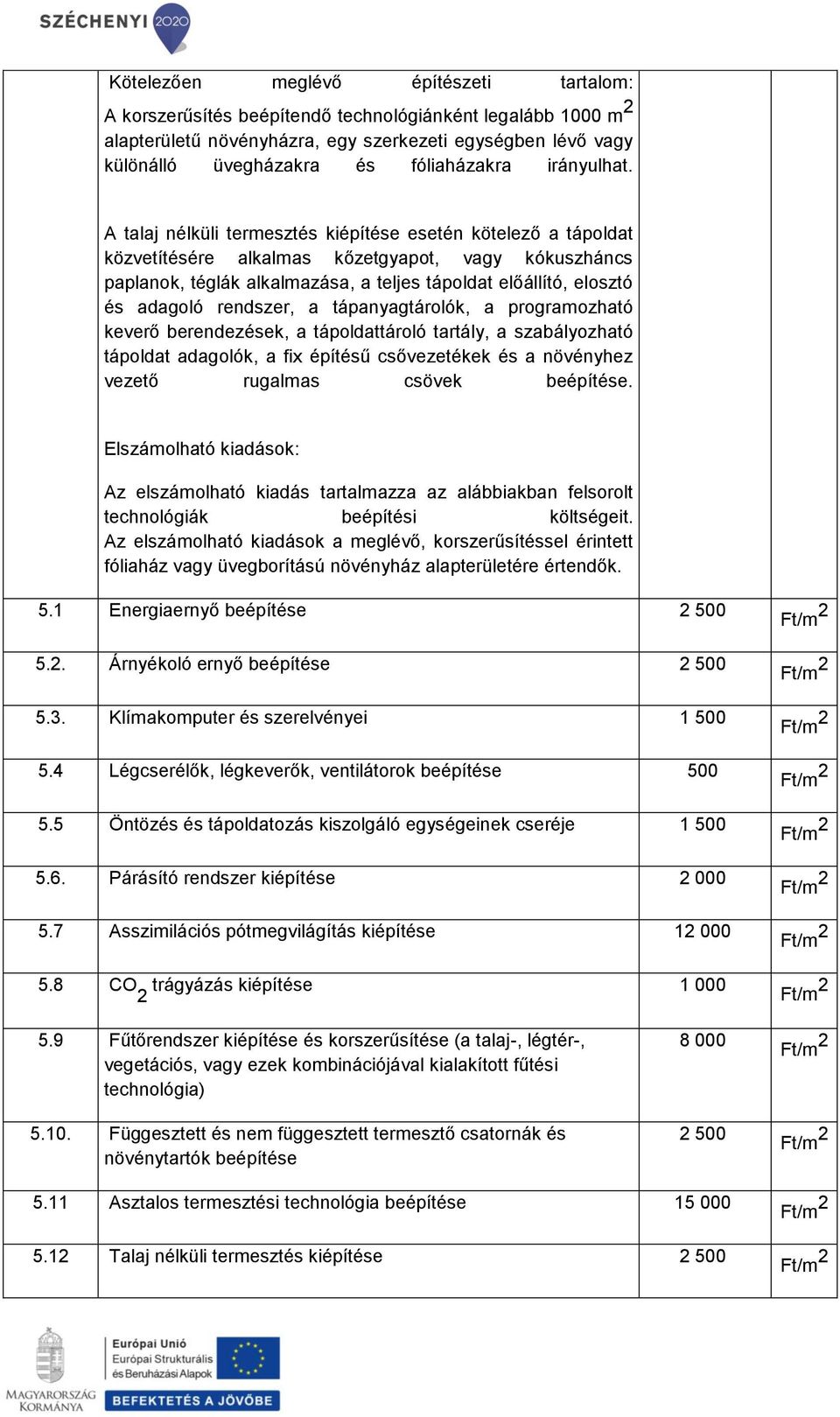 A talaj nélküli termesztés kiépítése esetén kötelező a tápoldat közvetítésére alkalmas kőzetgyapot, vagy kókuszháncs paplanok, téglák alkalmazása, a teljes tápoldat előállító, elosztó és adagoló