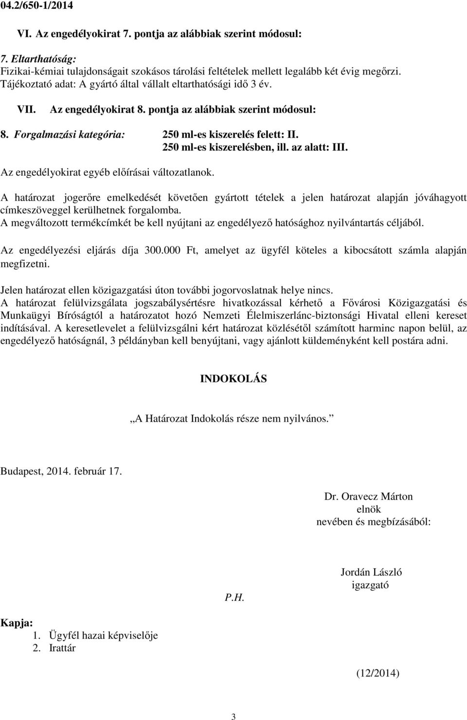 250 ml-es kiszerelésben, ill. az alatt: III. Az engedélyokirat egyéb előírásai változatlanok.