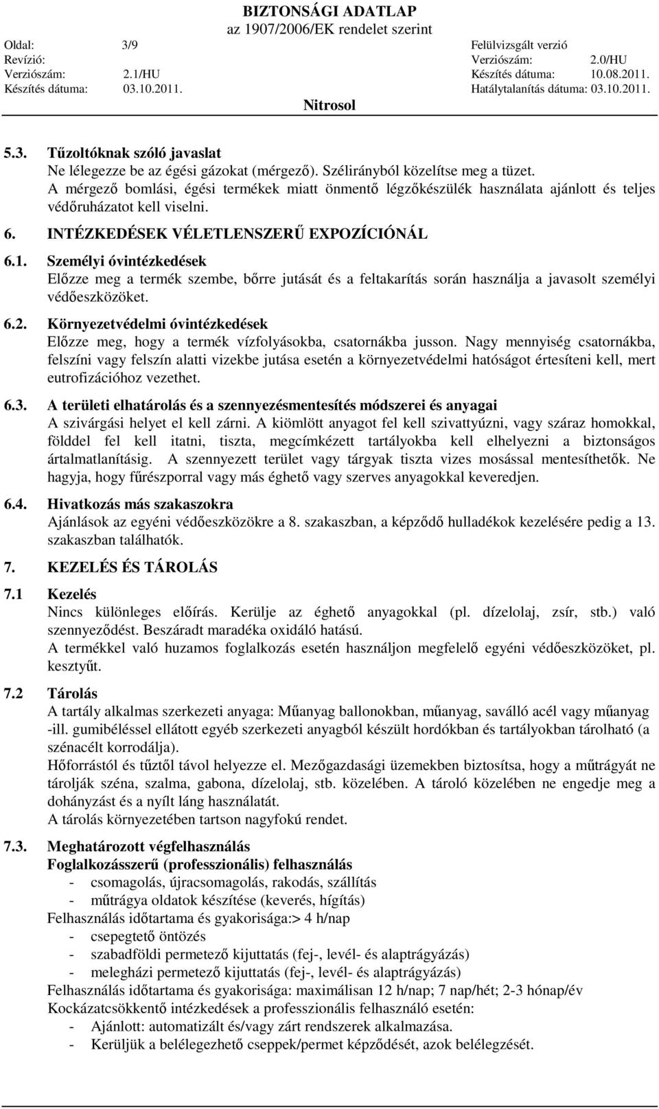 Személyi óvintézkedések Elızze meg a termék szembe, bırre jutását és a feltakarítás során használja a javasolt személyi védıeszközöket. 6.2.