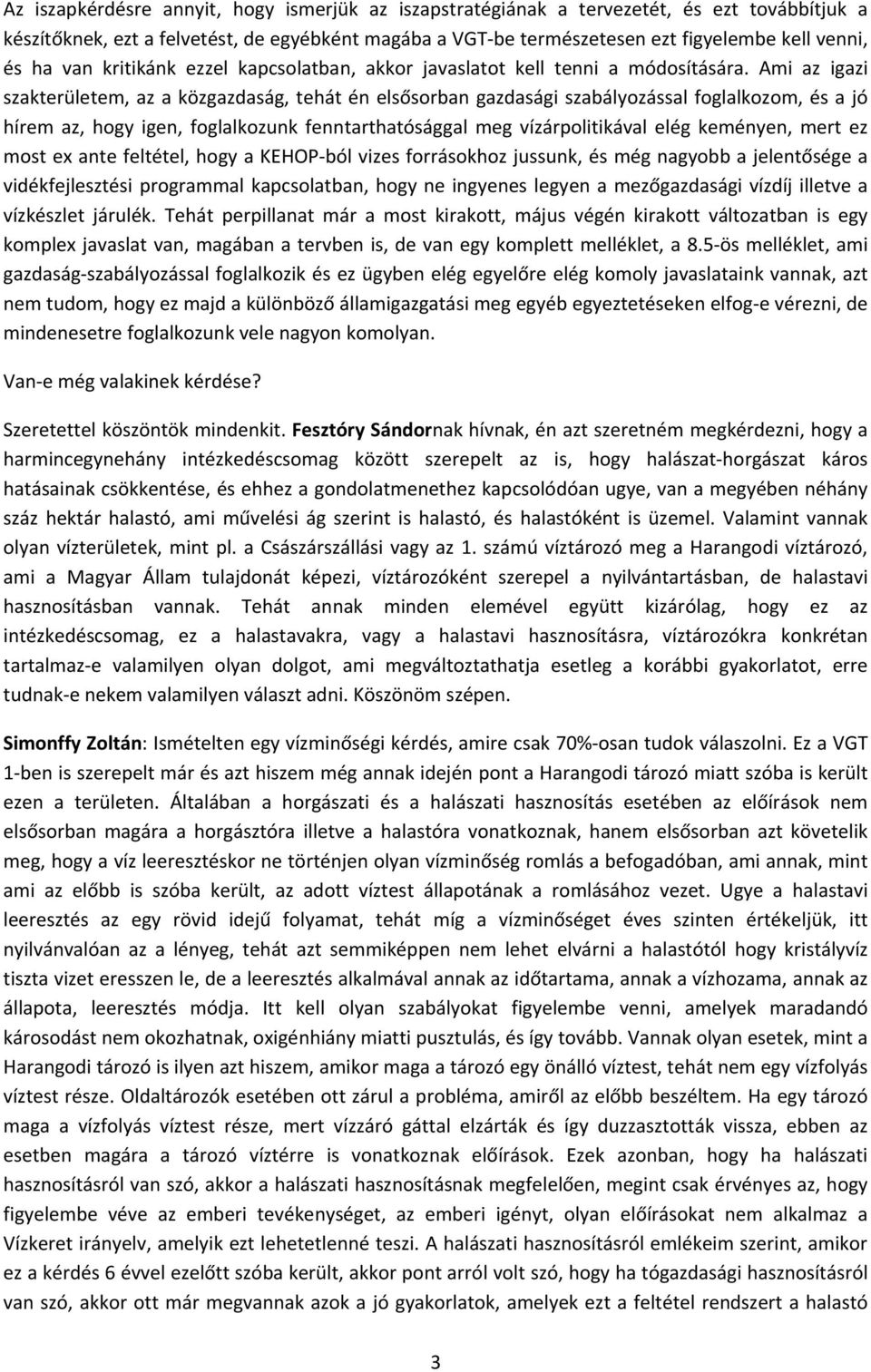 Ami az igazi szakterületem, az a közgazdaság, tehát én elsősorban gazdasági szabályozással foglalkozom, és a jó hírem az, hogy igen, foglalkozunk fenntarthatósággal meg vízárpolitikával elég