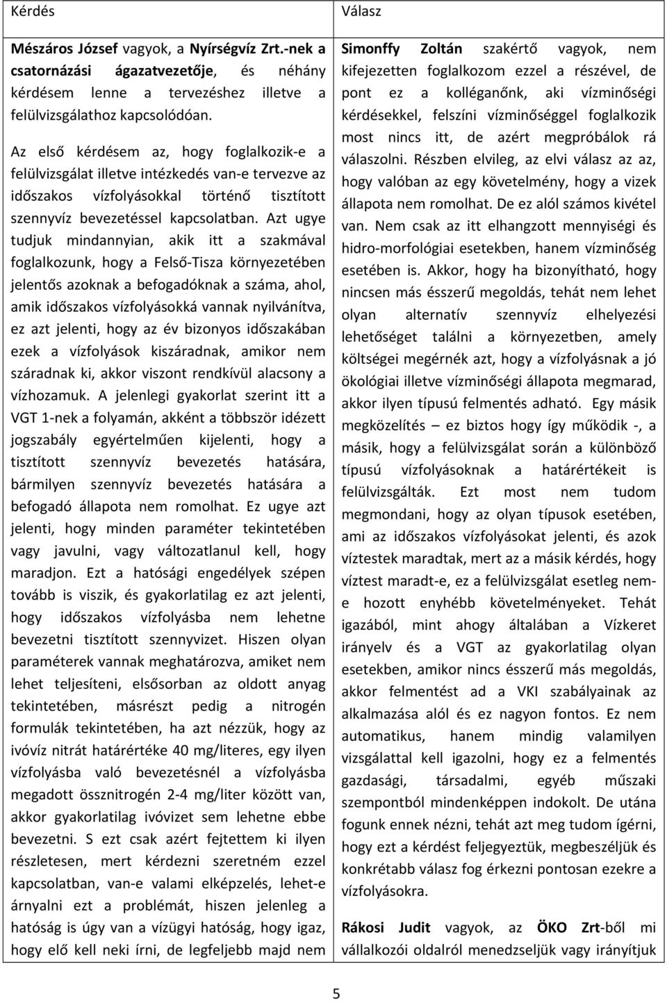 Azt ugye tudjuk mindannyian, akik itt a szakmával foglalkozunk, hogy a Felső Tisza környezetében jelentős azoknak a befogadóknak a száma, ahol, amik időszakos vízfolyásokká vannak nyilvánítva, ez azt