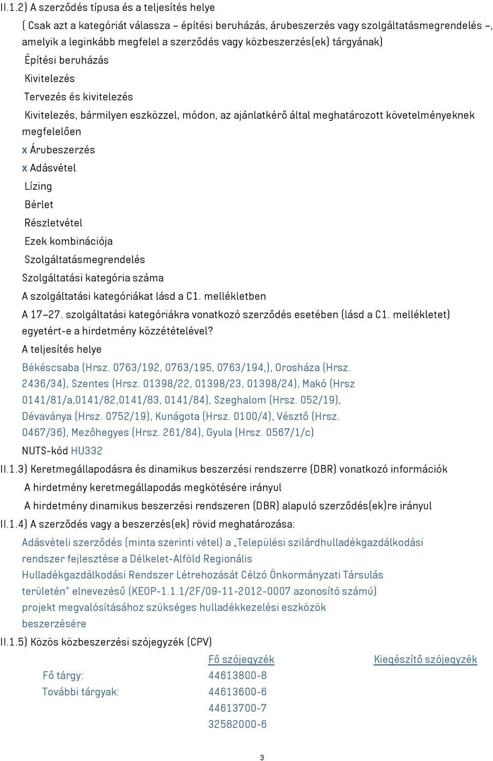 Árubeszerzés x Adásvétel Lízing Bérlet Részletvétel Ezek kombinációja Szolgáltatásmegrendelés Szolgáltatási kategória száma A szolgáltatási kategóriákat lásd a C1. mellékletben A 17 27.