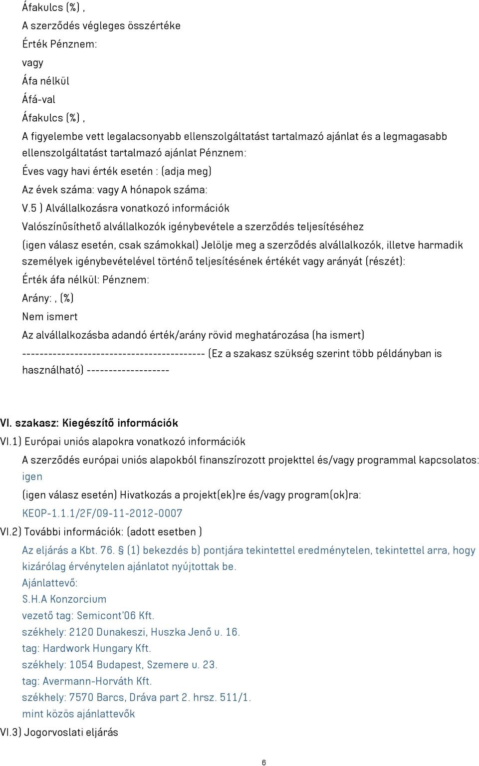 5 ) Alvállalkozásra vonatkozó információk Valószínűsíthető alvállalkozók igénybevétele a szerződés teljesítéséhez (igen válasz esetén, csak számokkal) Jelölje meg a szerződés alvállalkozók, illetve