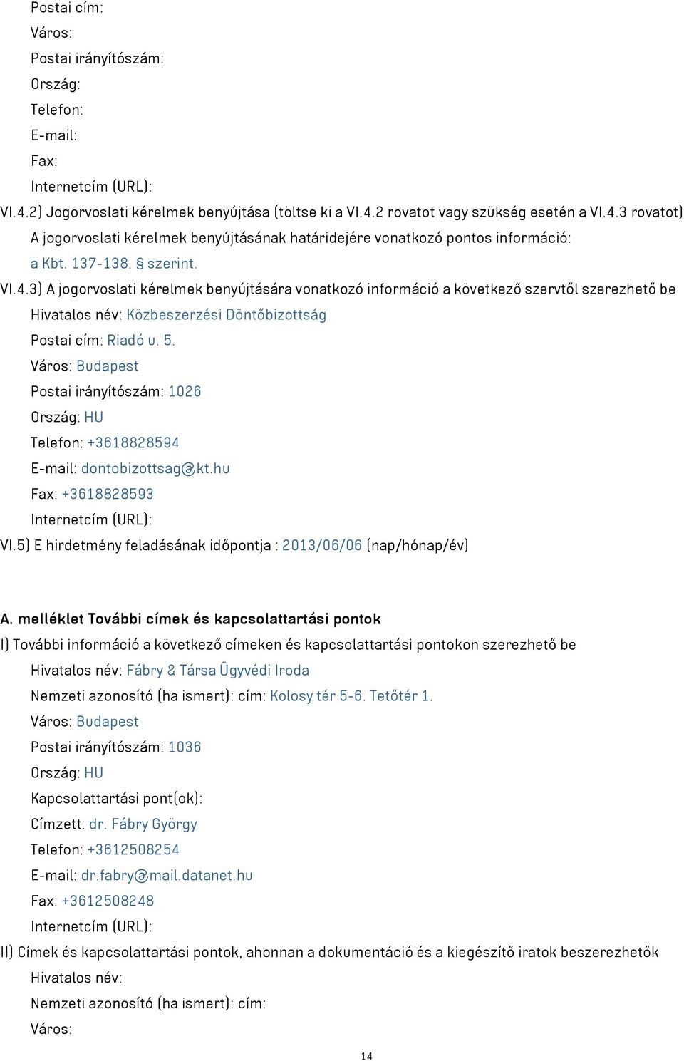 Város: Budapest Postai irányítószám: 1026 Ország: HU Telefon: +3618828594 E-mail: dontobizottsag@kt.hu Fax: +3618828593 Internetcím (URL): VI.