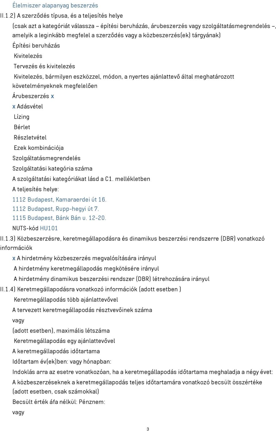 tárgyának) Építési beruházás Kivitelezés Tervezés és kivitelezés Kivitelezés, bármilyen eszközzel, módon, a nyertes ajánlattevő által meghatározott követelményeknek megfelelően Árubeszerzés x x