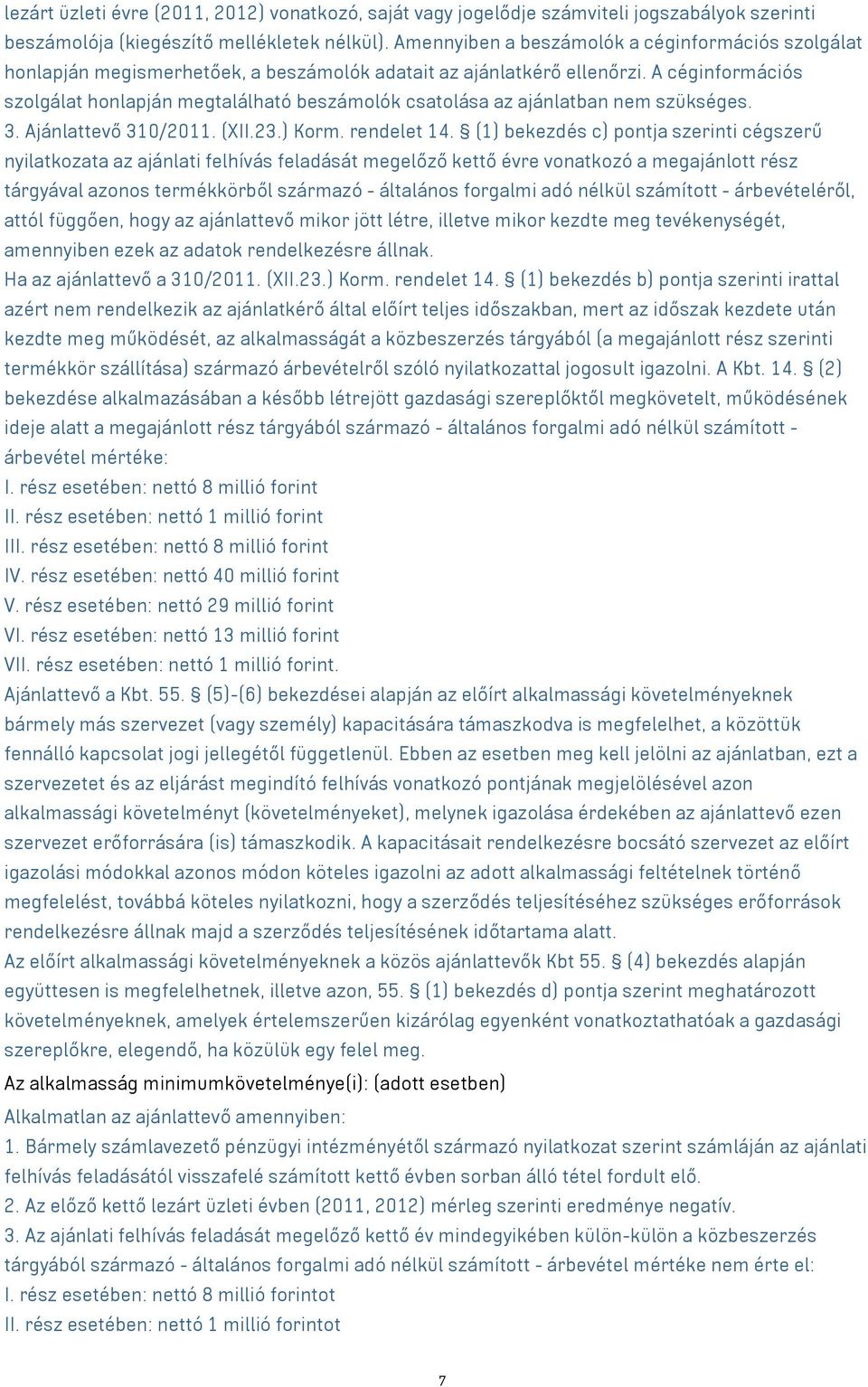 A céginformációs szolgálat honlapján megtalálható beszámolók csatolása az ajánlatban nem szükséges. 3. Ajánlattevő 310/2011. (XII.23.) Korm. rendelet 14.