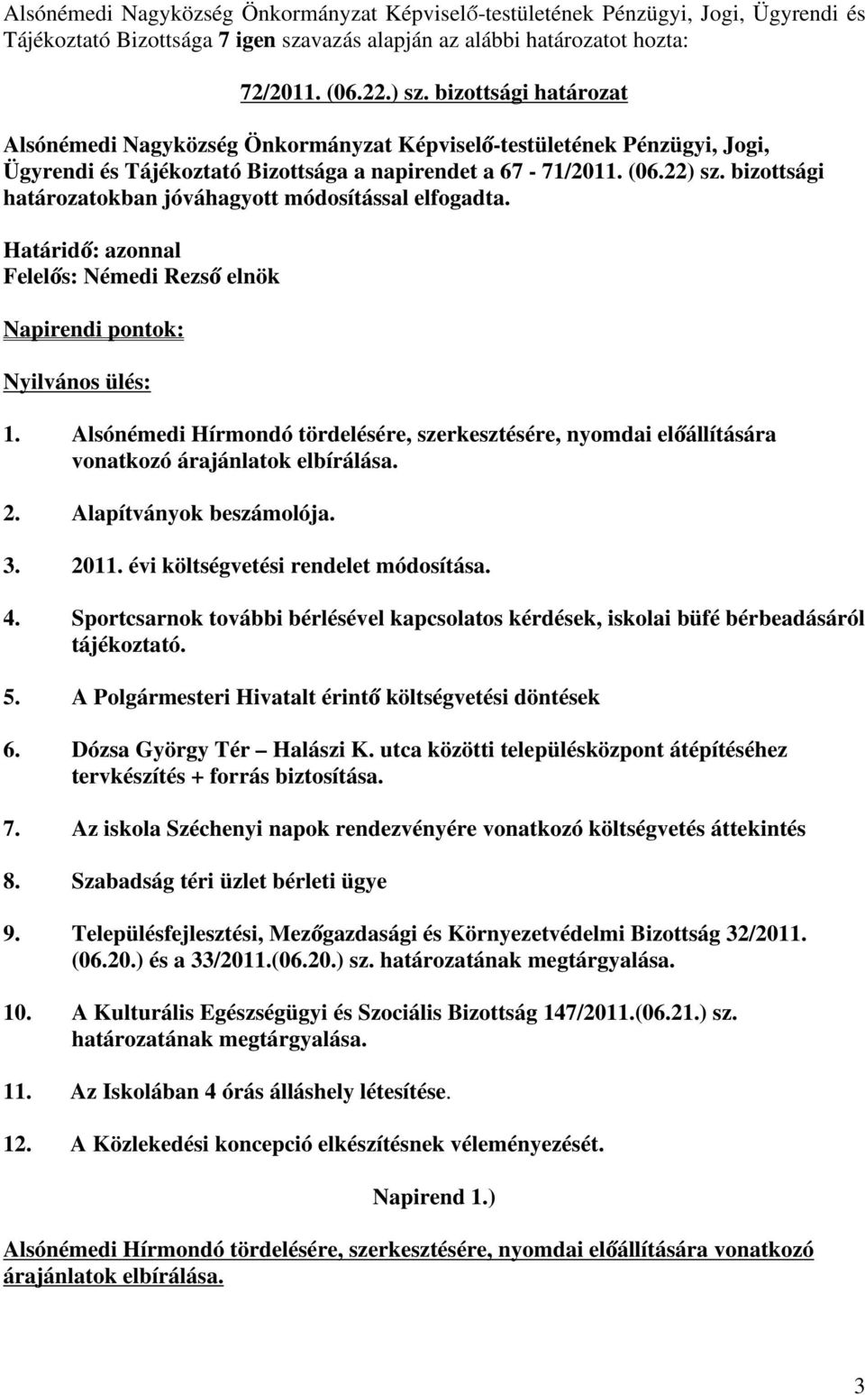 évi költségvetési rendelet módosítása. 4. Sportcsarnok további bérlésével kapcsolatos kérdések, iskolai büfé bérbeadásáról tájékoztató. 5. A Polgármesteri Hivatalt érintő költségvetési döntések 6.