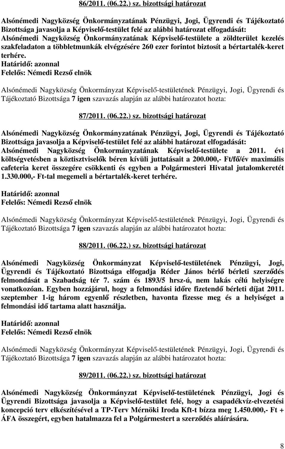 Nagyközség Önkormányzatának Képviselő-testülete a zöldterület kezelés szakfeladaton a többletmunkák elvégzésére 260 ezer forintot biztosít a bértartalék-keret terhére. 87/2011. (06.22.) sz.