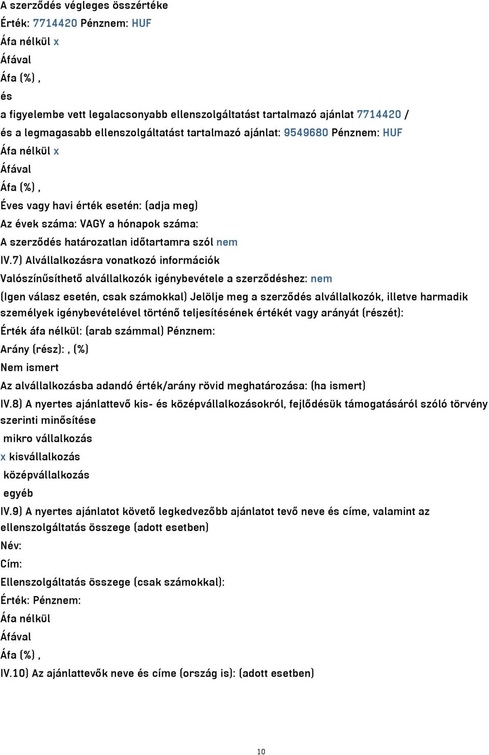 7) Alvállalkozásra vonatkozó információk Valószínűsíthető alvállalkozók igénybevétele a szerződéshez: nem (Igen válasz esetén, csak számokkal) Jelölje meg a szerződés alvállalkozók, illetve harmadik