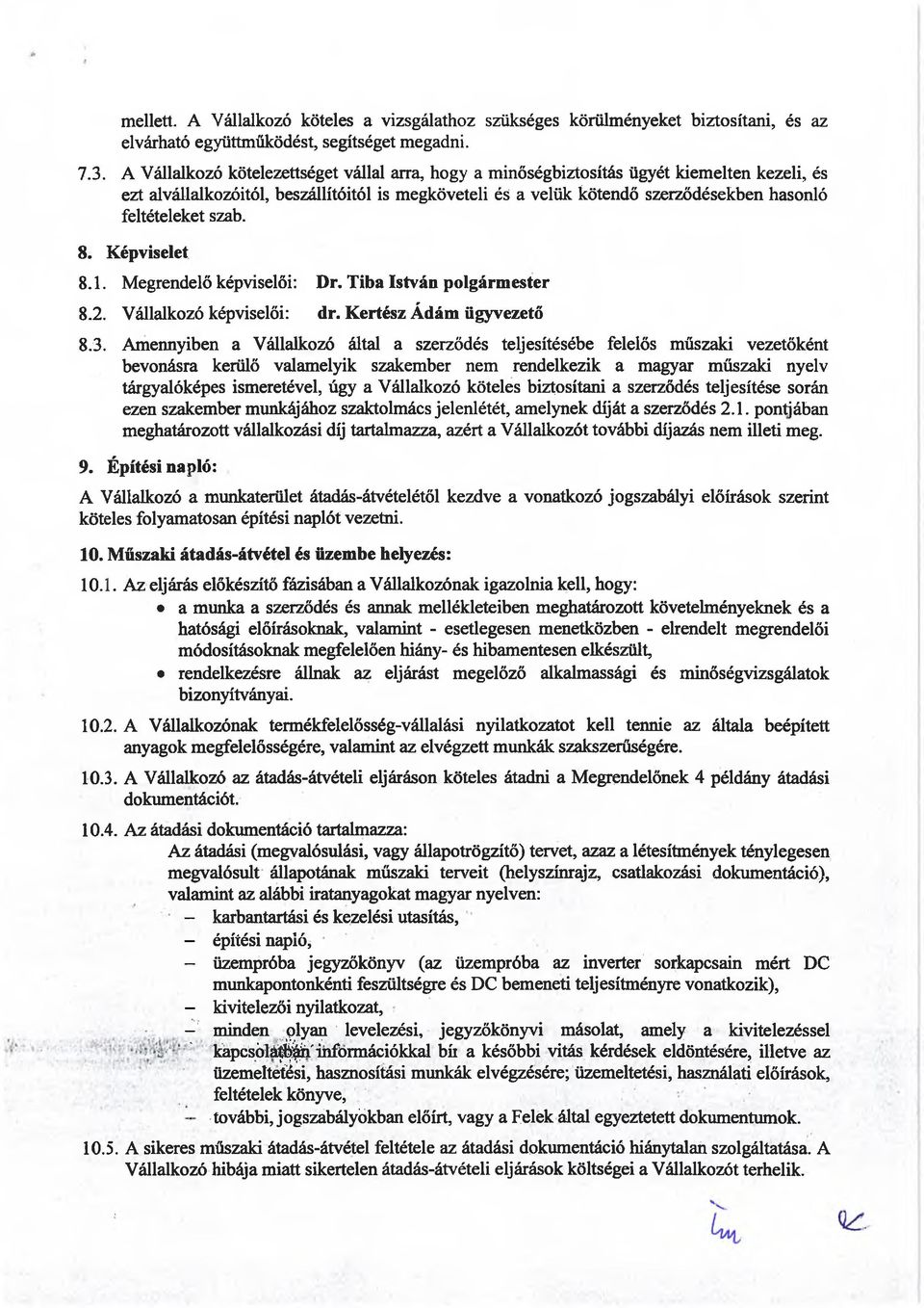 feltételeket szab. 8. Képviselet 8.1. Megrendelő képviselői: Dr. Tiba István polgármester 8.2. Vállalkozó képviselői: dr. Kertész Ádám ügyvezető 8.3.