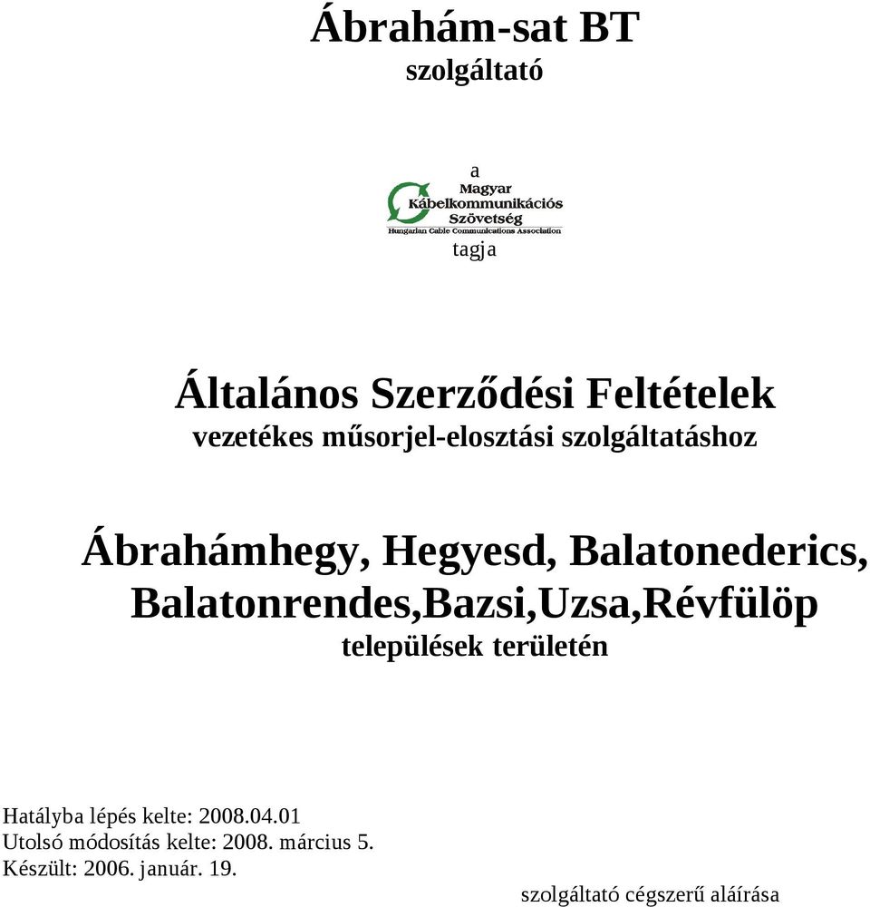 Balatonrendes,Bazsi,Uzsa,Révfülöp települések területén Hatályba lépés kelte: 2008.