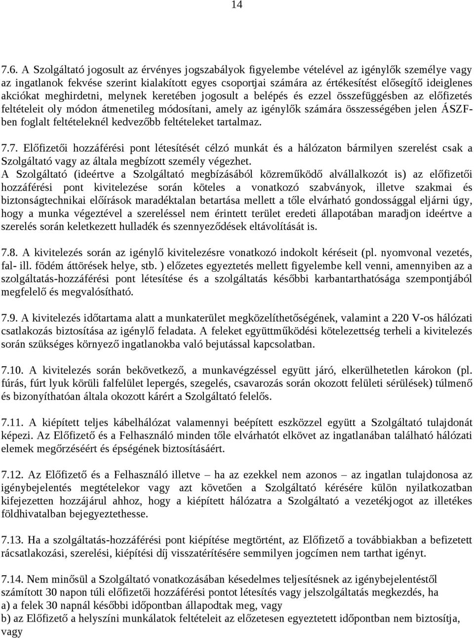 akciókat meghirdetni, melynek keretében jogosult a belépés és ezzel összefüggésben az előfizetés feltételeit oly módon átmenetileg módosítani, amely az igénylők számára összességében jelen ÁSZFben