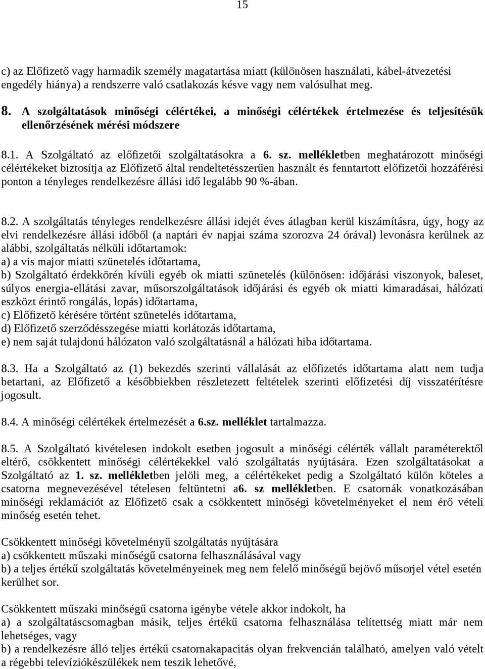 meghatározott minőségi célértékeket biztosítja az Előfizető által rendeltetésszerűen használt és fenntartott előfizetői hozzáférési ponton a tényleges rendelkezésre állási idő legalább 90 %-ában. 8.2.