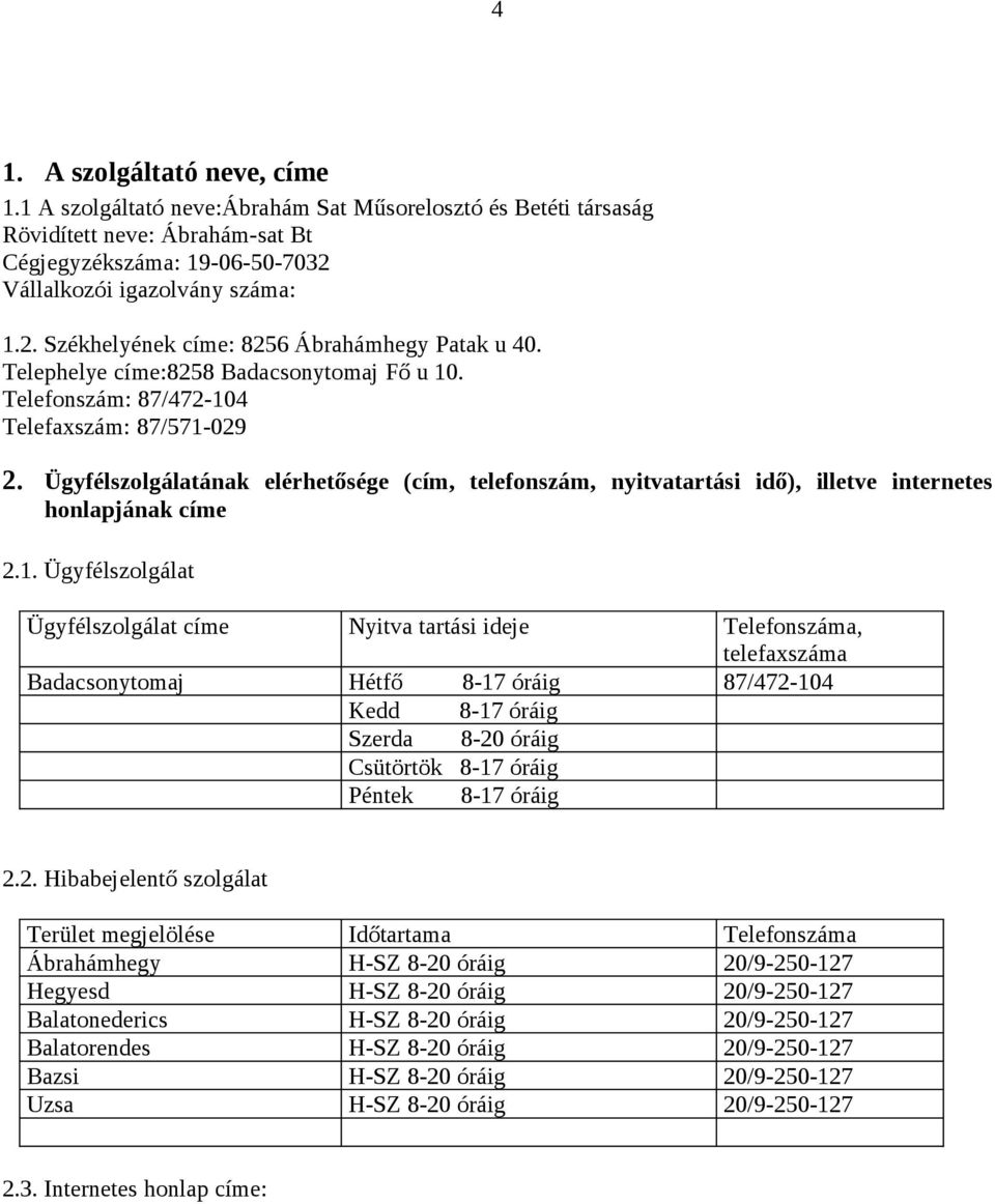 Ügyfélszolgálatának elérhetősége (cím, telefonszám, nyitvatartási idő), illetve internetes honlapjának címe 2.1.