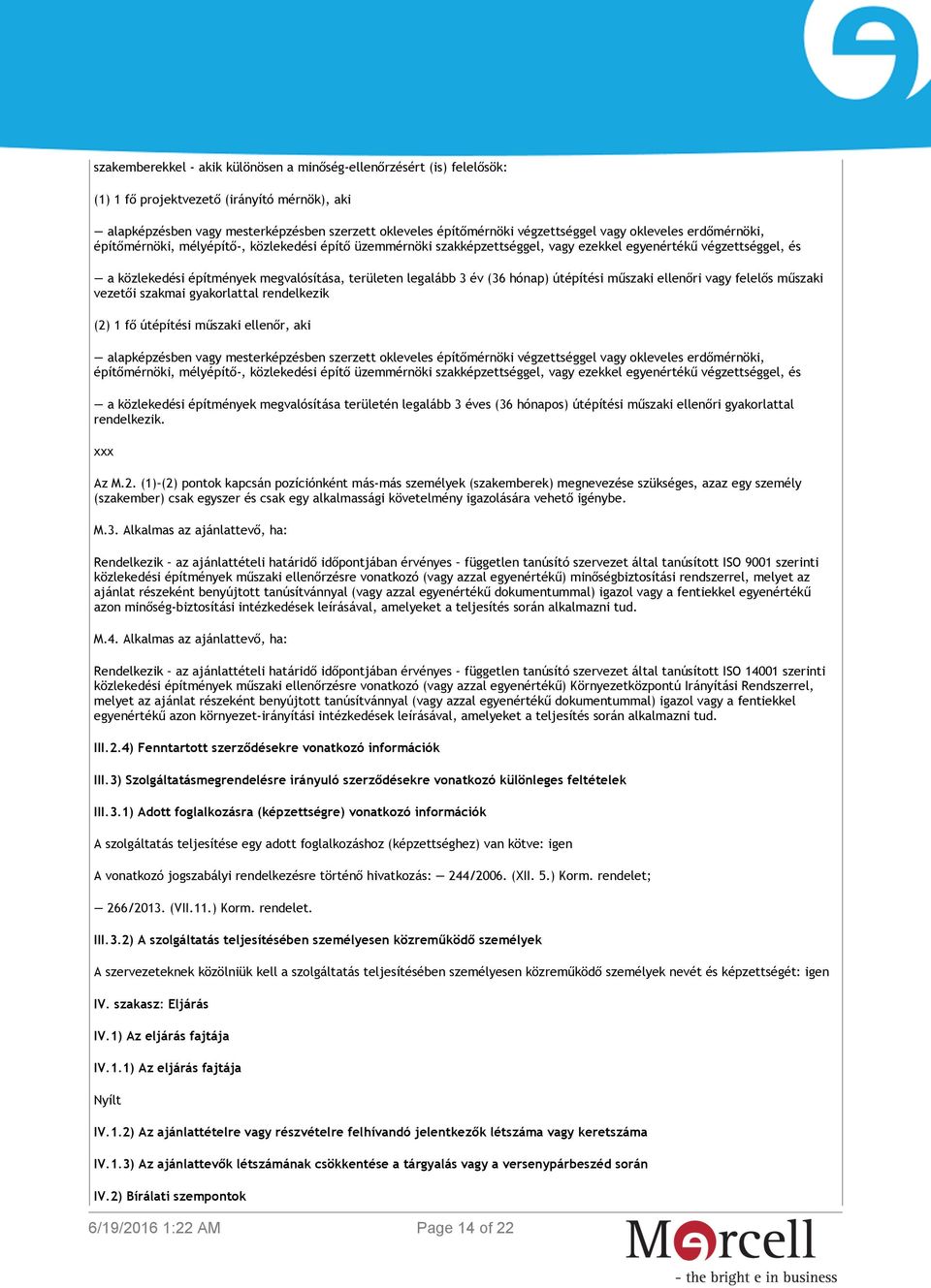 legalább 3 év (36 hónap) útépítési műszaki ellenőri vagy felelős műszaki vezetői szakmai gyakorlattal rendelkezik (2) 1 fő útépítési műszaki ellenőr, aki alapképzésben vagy mesterképzésben szerzett