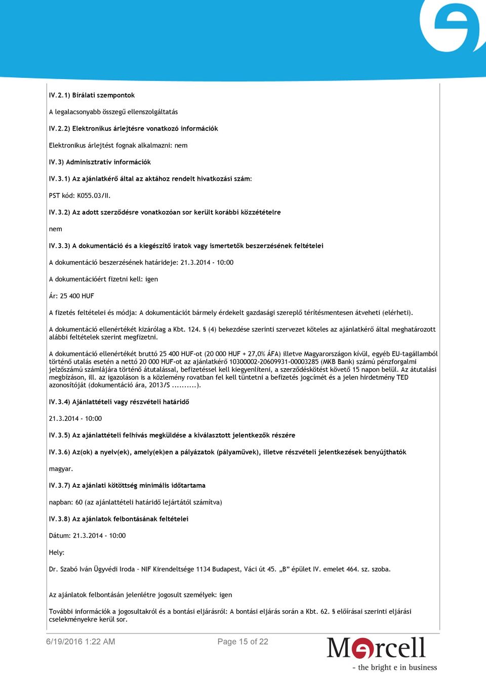 3.2014-10:00 A dokumentációért fizetni kell: igen Ár: 25 400 HUF A fizetés feltételei és módja: A dokumentációt bármely érdekelt gazdasági szereplő térítésmentesen átveheti (elérheti).