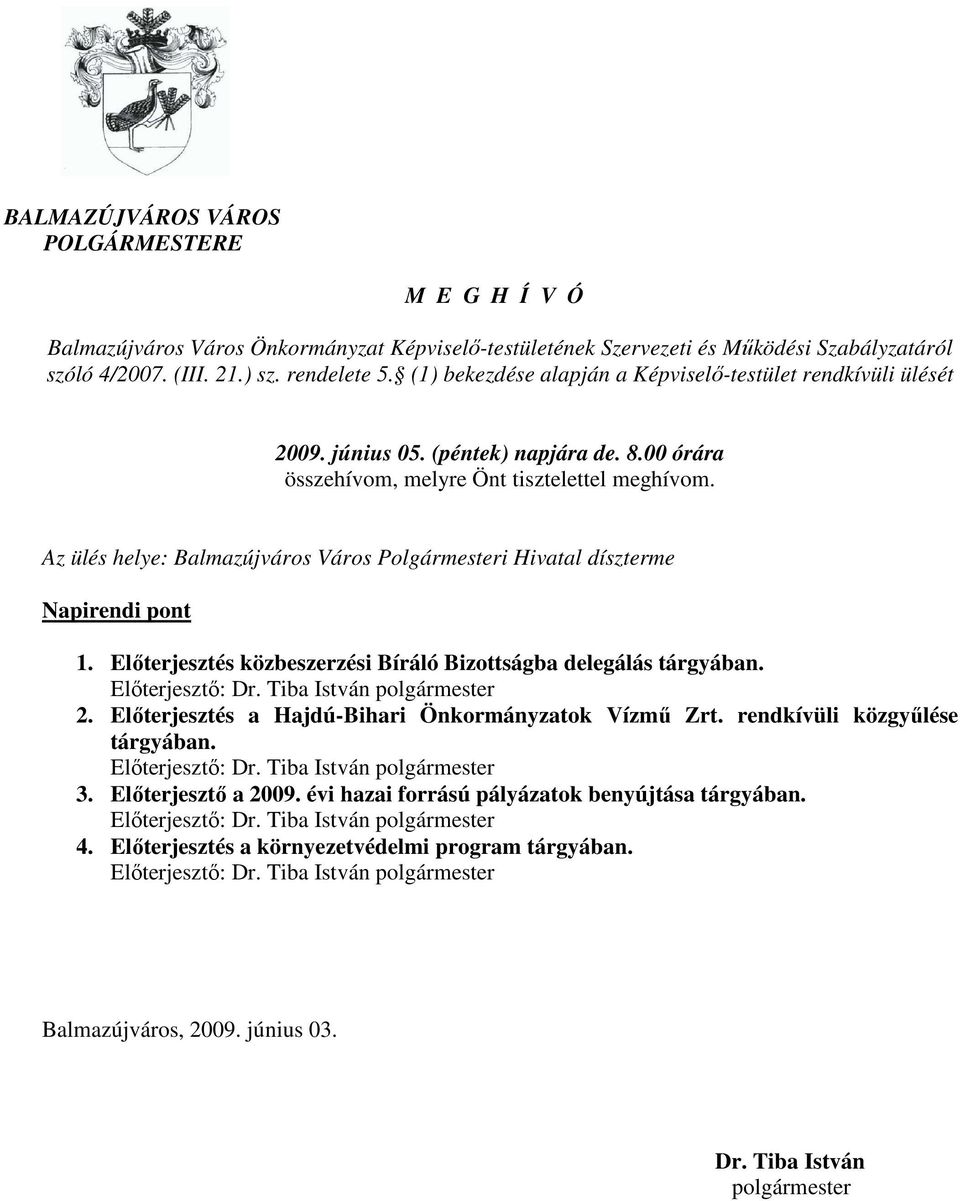 Az ülés helye: Balmazújváros Város Polgármesteri Hivatal díszterme Napirendi pont 1. Elıterjesztés közbeszerzési Bíráló Bizottságba delegálás tárgyában. Elıterjesztı: Dr. Tiba István polgármester 2.