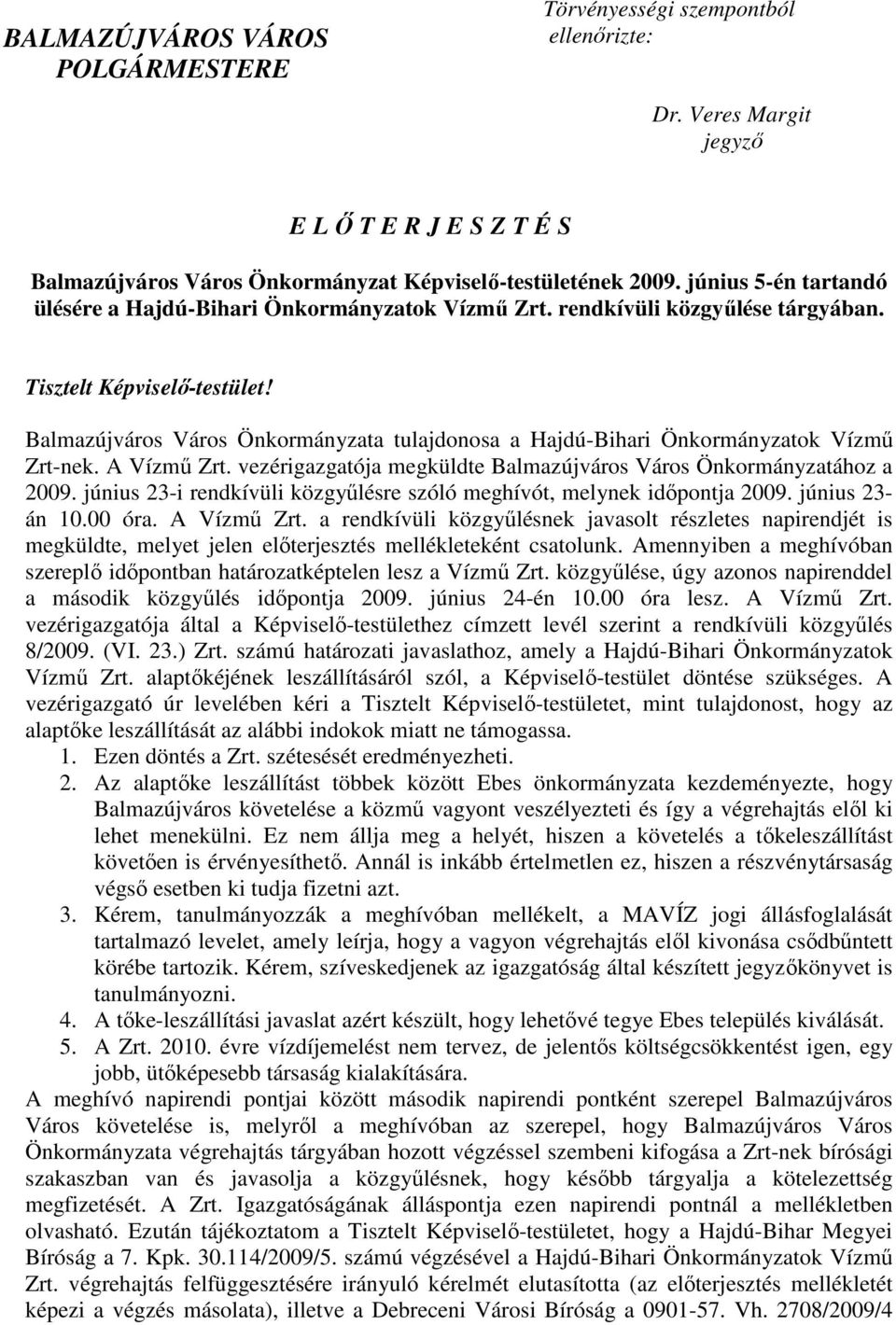 Balmazújváros Város Önkormányzata tulajdonosa a Hajdú-Bihari Önkormányzatok Vízmő Zrt-nek. A Vízmő Zrt. vezérigazgatója megküldte Balmazújváros Város Önkormányzatához a 2009.