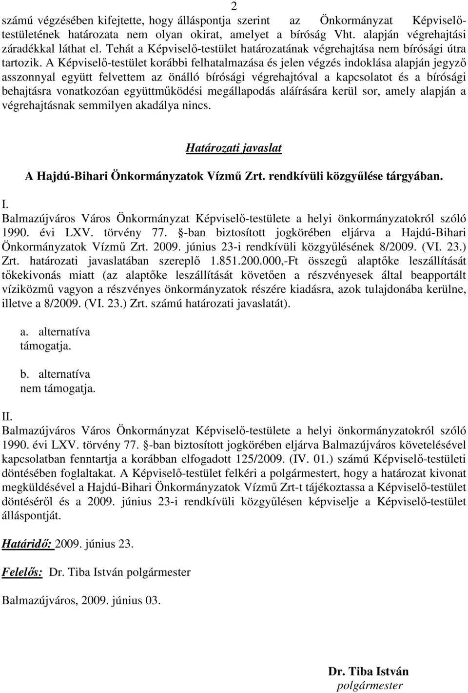 A Képviselı-testület korábbi felhatalmazása és jelen végzés indoklása alapján jegyzı asszonnyal együtt felvettem az önálló bírósági végrehajtóval a kapcsolatot és a bírósági behajtásra vonatkozóan