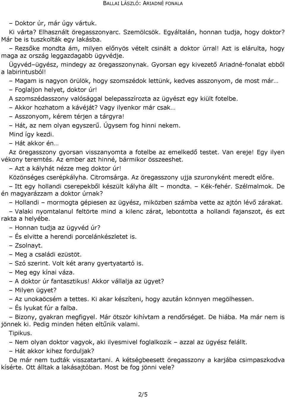 Gyorsan egy kivezető Ariadné-fonalat ebből a labirintusból! Magam is nagyon örülök, hogy szomszédok lettünk, kedves asszonyom, de most már Foglaljon helyet, doktor úr!