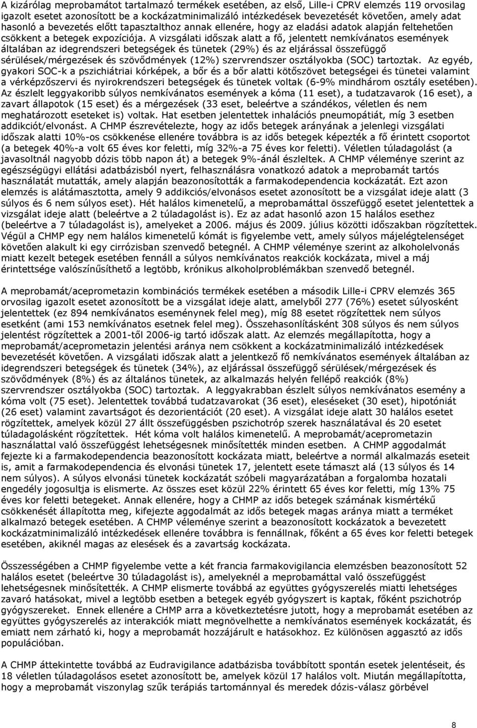 A vizsgálati időszak alatt a fő, jelentett nemkívánatos események általában az idegrendszeri betegségek és tünetek (29%) és az eljárással összefüggő sérülések/mérgezések és szövődmények (12%)