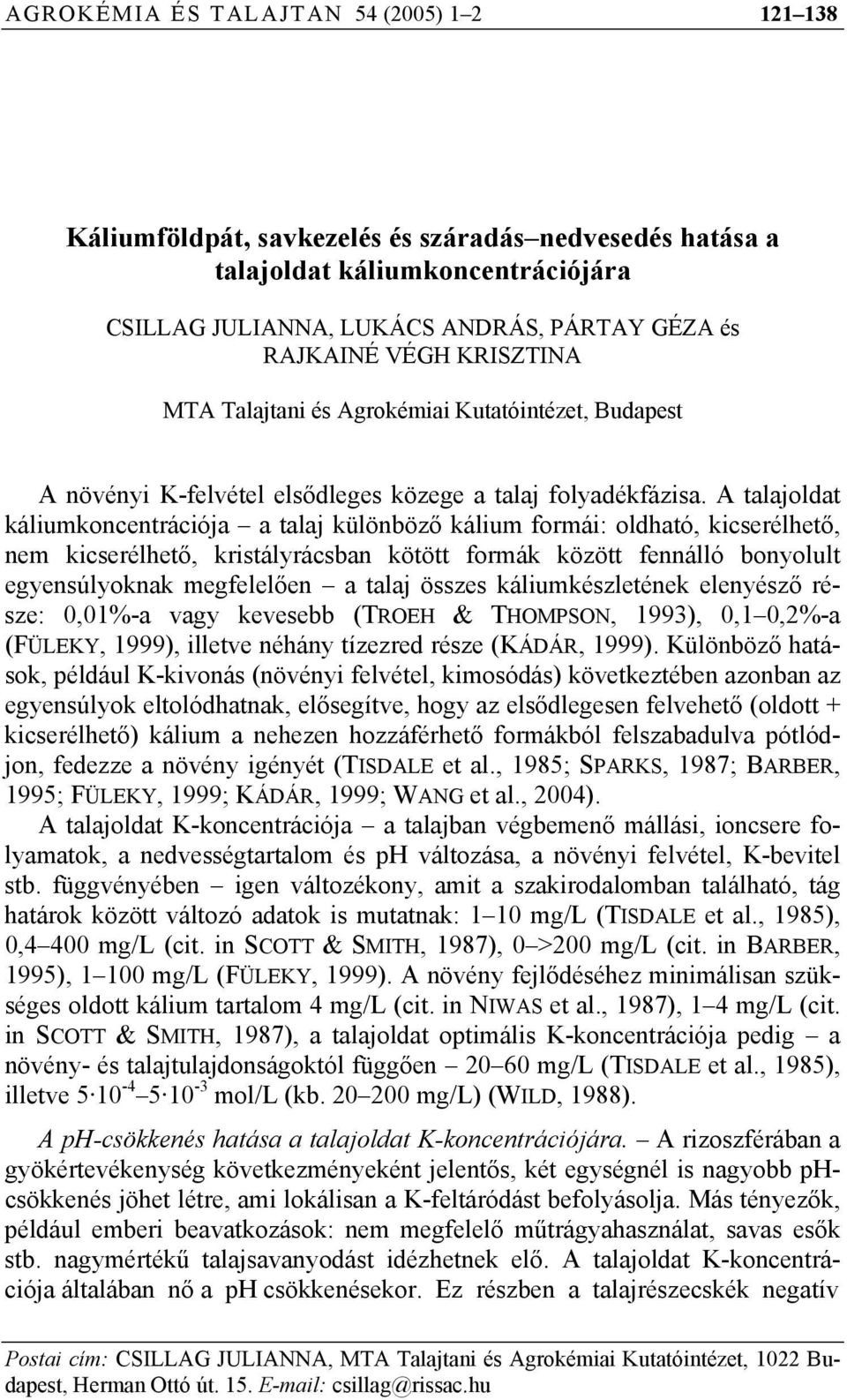 A talajoldat káliumkoncentrációja a talaj különböző kálium formái: oldható, kicserélhető, nem kicserélhető, kristályrácsban kötött formák között fennálló bonyolult egyensúlyoknak megfelelően a talaj